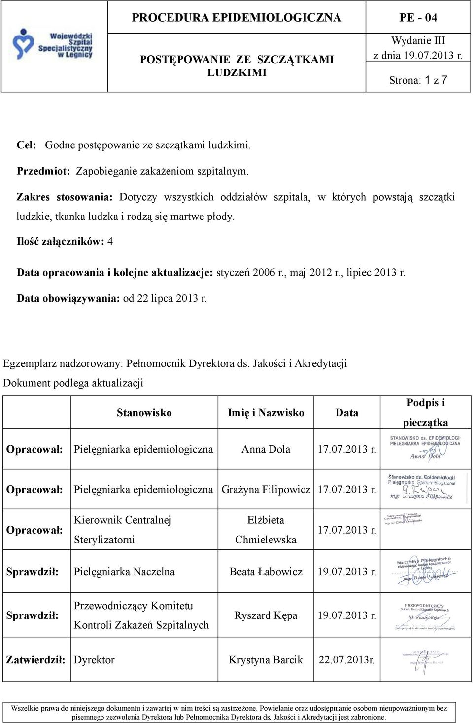 Ilość załączników: 4 Data opracowania i kolejne aktualizacje: styczeń 2006 r., maj 2012 r., lipiec 2013 r. Data obowiązywania: od 22 lipca 2013 r. Egzemplarz nadzorowany: Pełnomocnik Dyrektora ds.