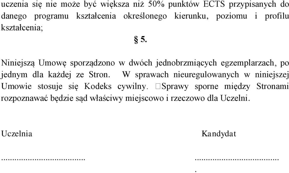 Niniejszą Umowę sporządzono w dwóch jednobrzmiących egzemplarzach, po jednym dla każdej ze Stron.