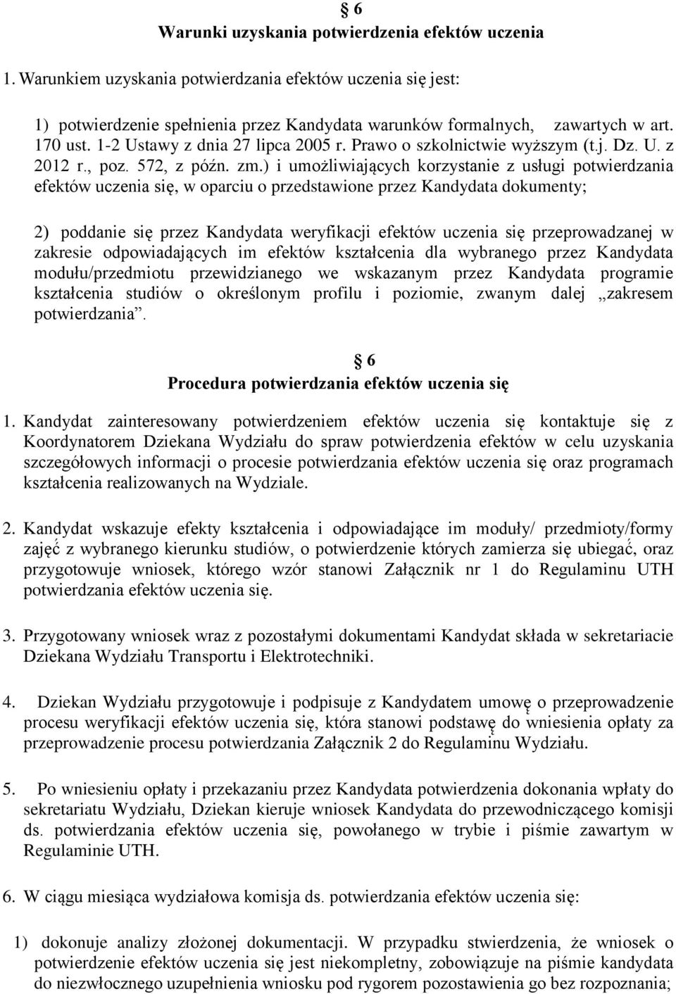 ) i umożliwiających korzystanie z usługi potwierdzania efektów uczenia się, w oparciu o przedstawione przez Kandydata dokumenty; 2) poddanie się przez Kandydata weryfikacji efektów uczenia się