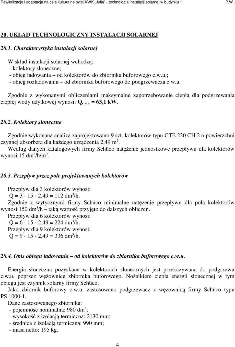 orowego c.w.u.; - obieg rozładowania od zbiornika buforowego do podgrzewacza c.w.u. Zgodnie z wykonanymi obliczeniami maksymalne zapotrzebowanie ciepła dla podgrzewania ciepłej wody użytkowej wynosi: Q c.