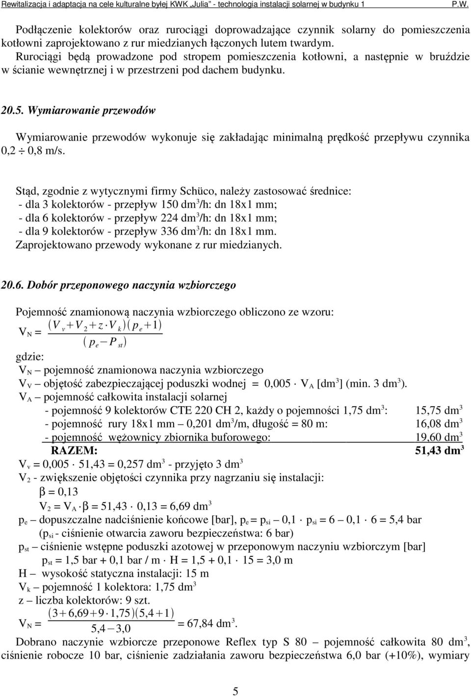 Wymiarowanie przewodów Wymiarowanie przewodów wykonuje się zakładając minimalną prędkość przepływu czynnika 0,2 0,8 m/s.