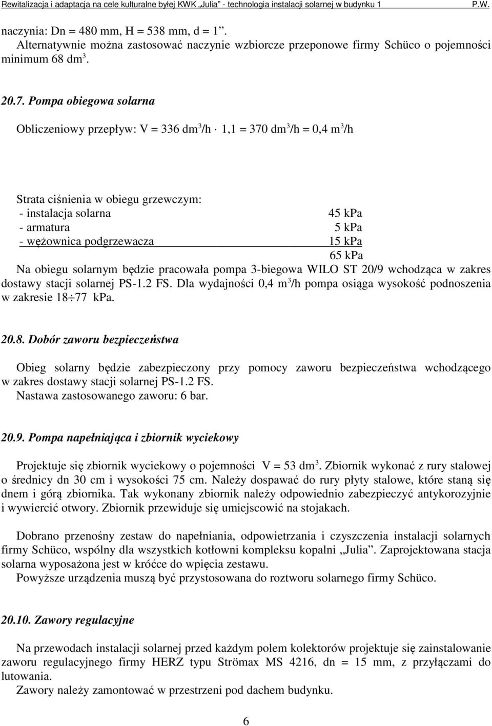 15 kpa 65 kpa Na obiegu solarnym będzie pracowała pompa 3-biegowa WILO ST 20/9 wchodząca w zakres dostawy stacji solarnej PS-1.2 FS.