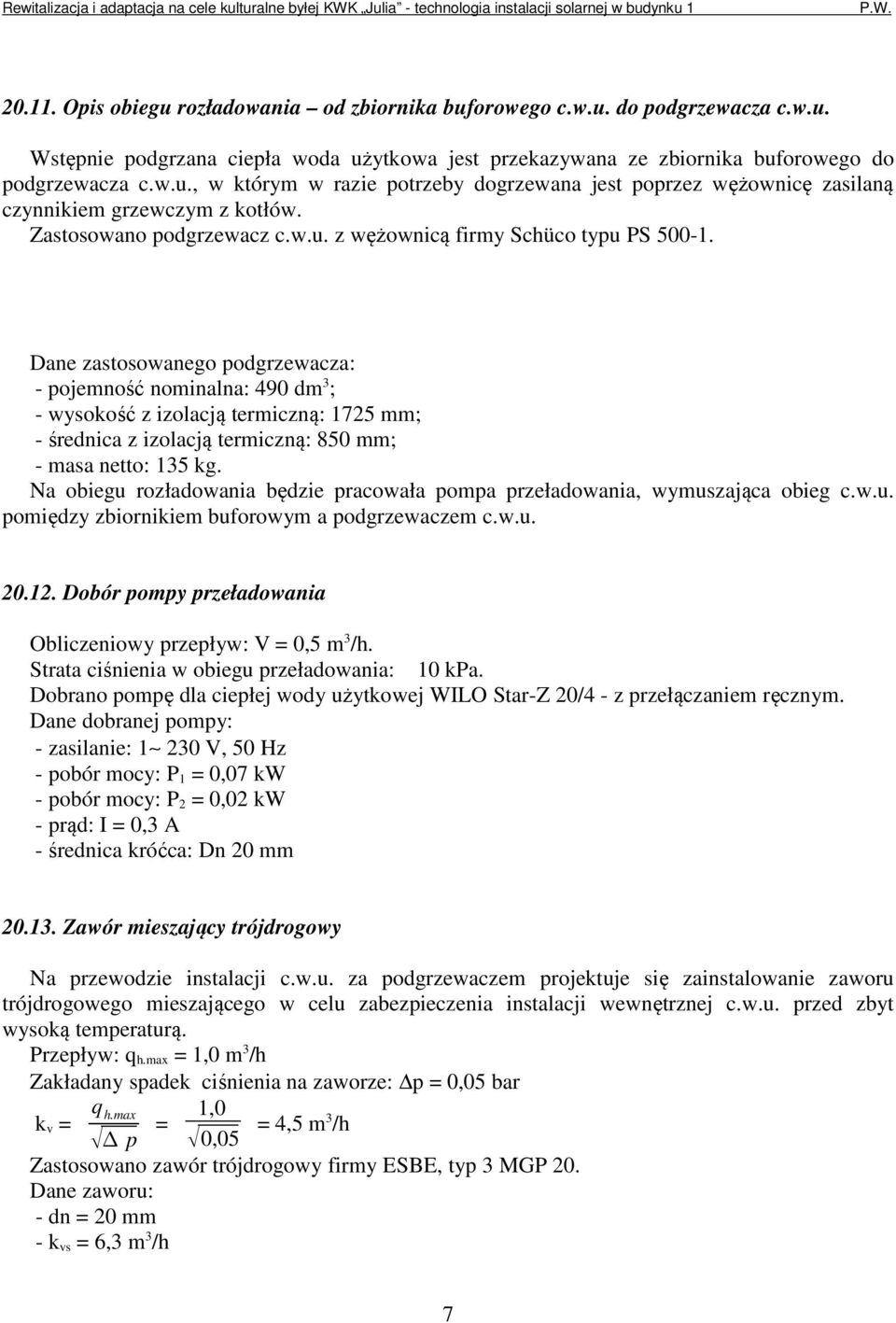 Dane zastosowanego podgrzewacza: - pojemność nominalna: 490 dm 3 ; - wysokość z izolacją termiczną: 1725 mm; - średnica z izolacją termiczną: 850 mm; - masa netto: 135 kg.