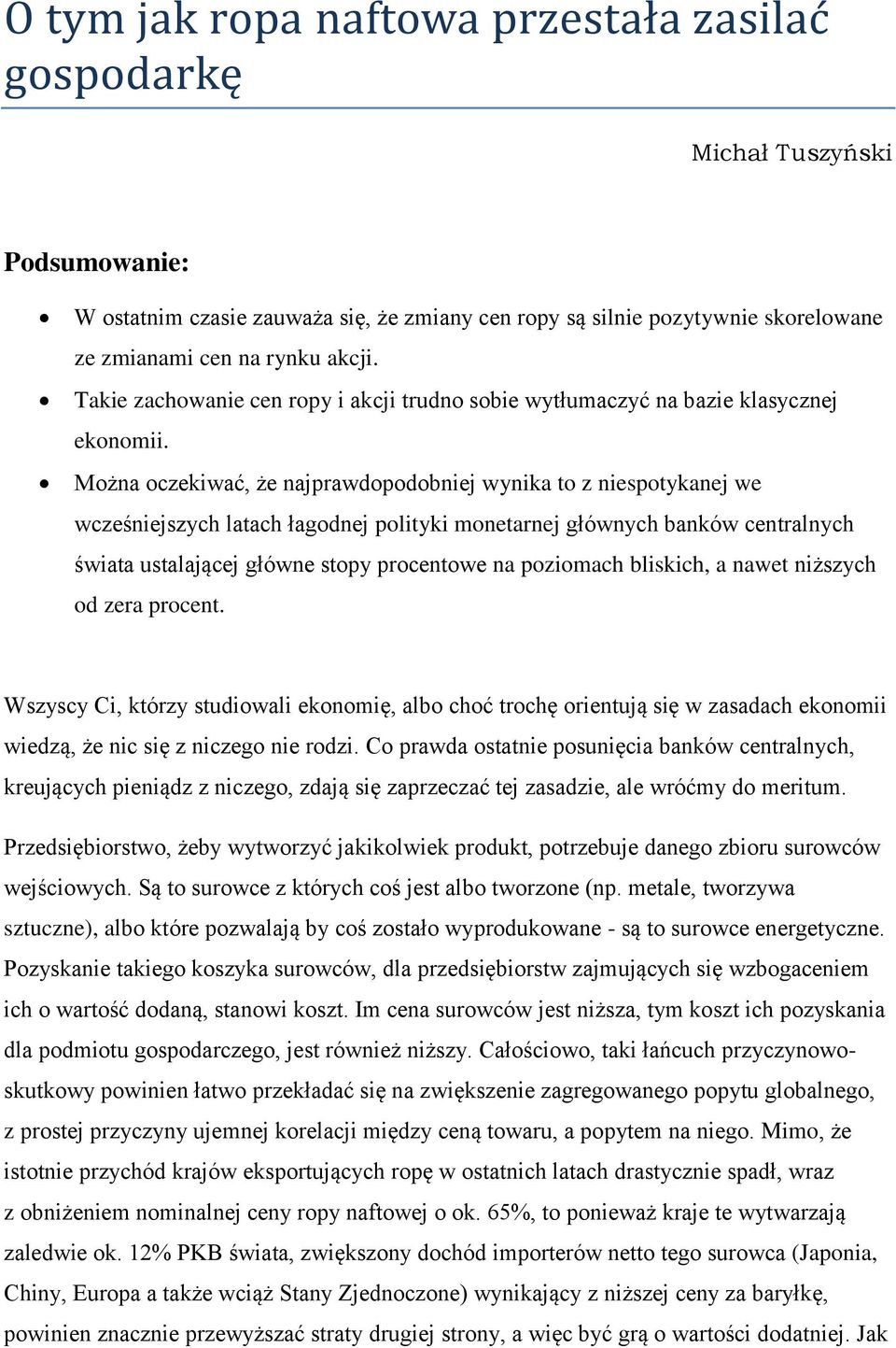 Można oczekiwać, że najprawdopodobniej wynika to z niespotykanej we wcześniejszych latach łagodnej polityki monetarnej głównych banków centralnych świata ustalającej główne stopy procentowe na