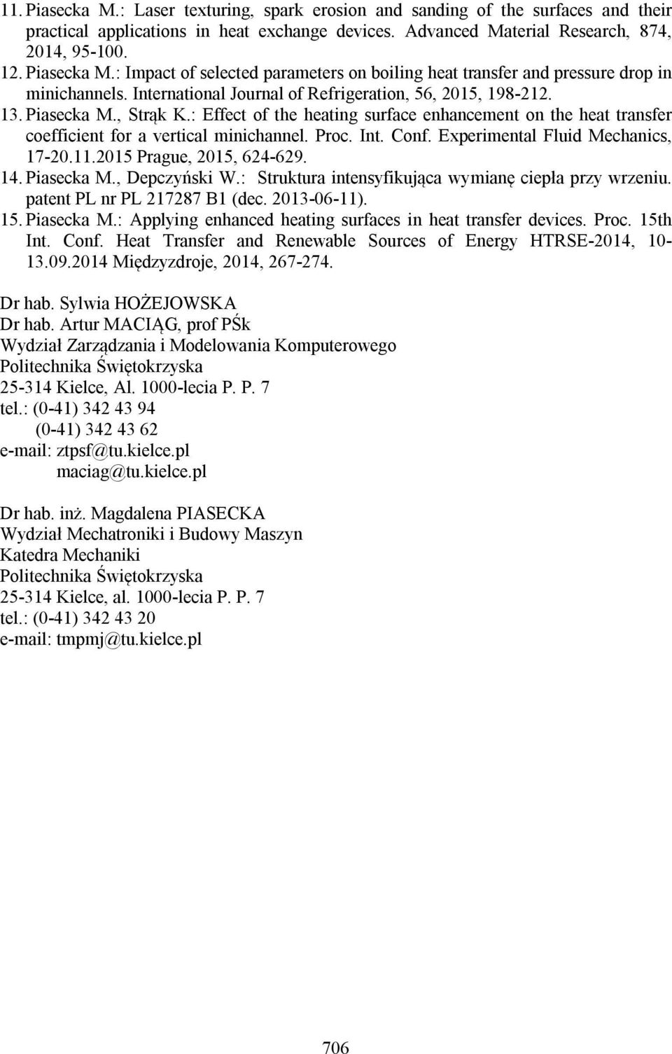 Conf. Experimental luid Mechanics, 17-20.11.2015 Prague, 2015, 624-629. 14. Piasecka M., Depczyński W.: Struktura intensyfikująca wymianę ciepła przy wrzeniu. patent P nr P 217287 B1 (dec.