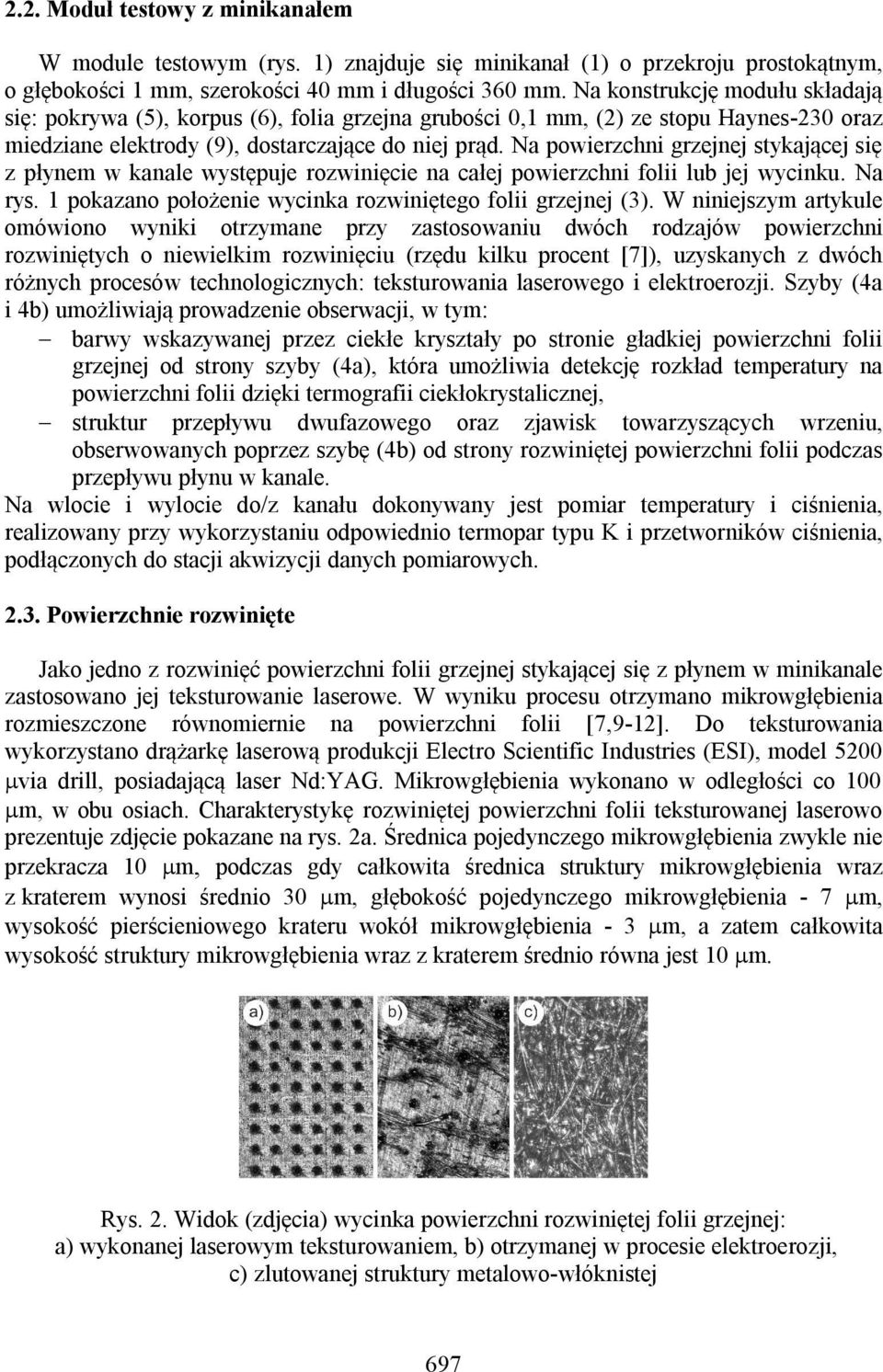 Na powierzchni grzejnej stykającej się z płynem w kanale występuje rozwinięcie na całej powierzchni folii lub jej wycinku. Na rys. 1 pokazano położenie wycinka rozwiniętego folii grzejnej (3).