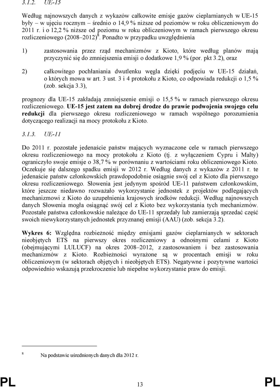 Ponadto w przypadku uwzględnienia 1) zastosowania przez rząd mechanizmów z Kioto, które według planów mają przyczynić się do zmniejszenia emisji o dodatkowe 1,9 % (por. pkt 3.