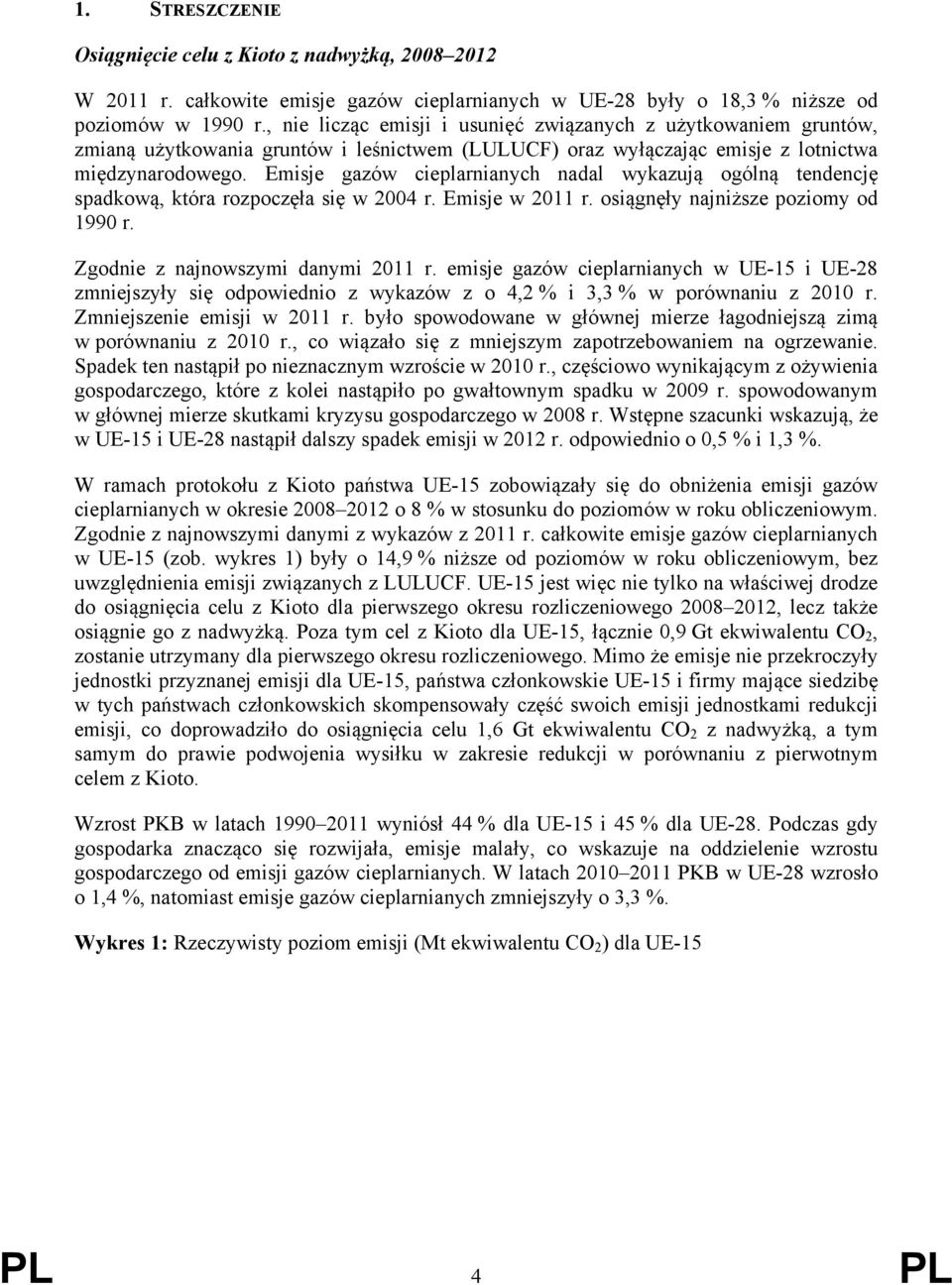 Emisje gazów cieplarnianych nadal wykazują ogólną tendencję spadkową, która rozpoczęła się w 2004 r. Emisje w 2011 r. osiągnęły najniższe poziomy od 1990 r. Zgodnie z najnowszymi danymi 2011 r.