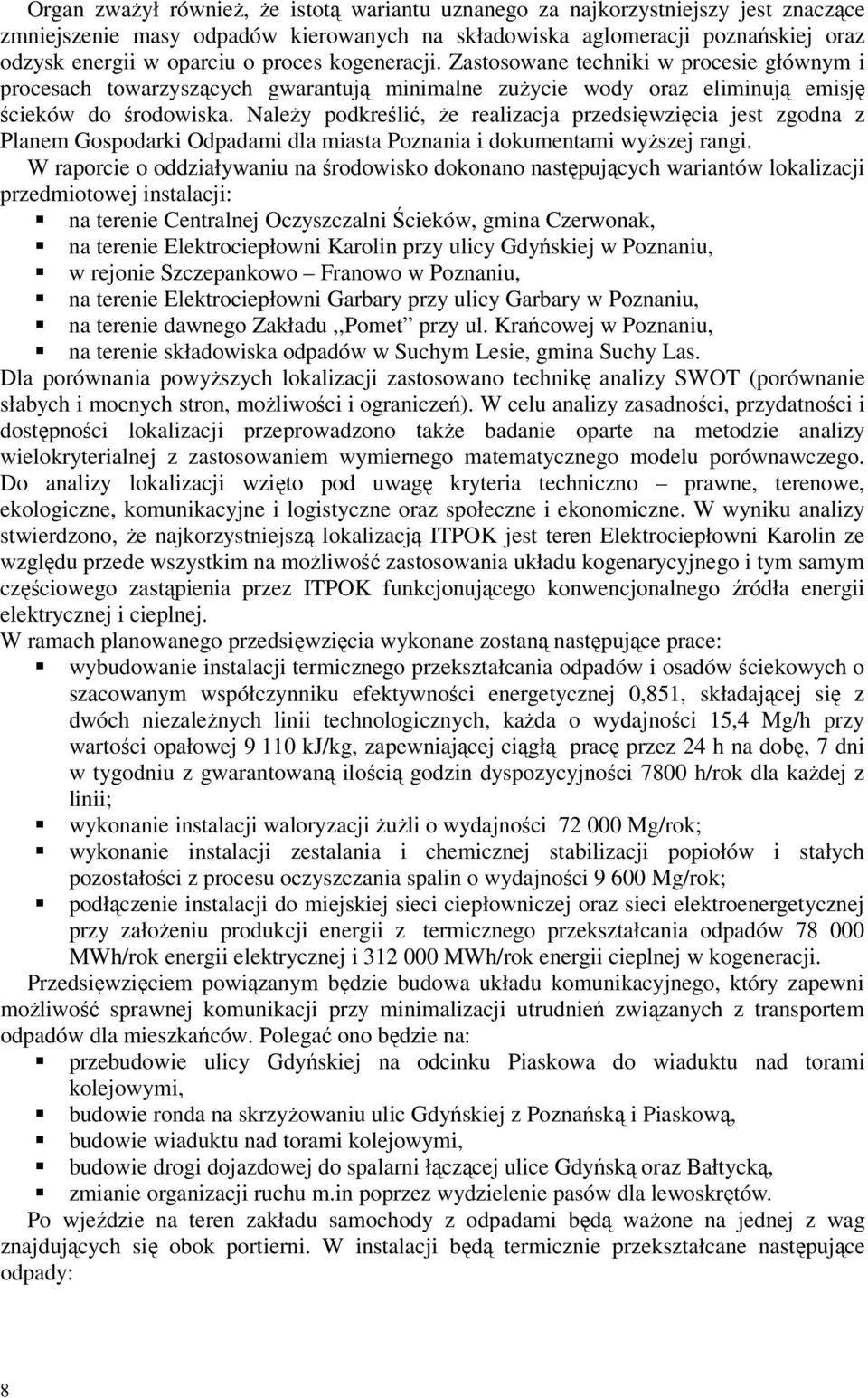 Należy podkreślić, że realizacja przedsięwzięcia jest zgodna z Planem Gospodarki Odpadami dla miasta Poznania i dokumentami wyższej rangi.