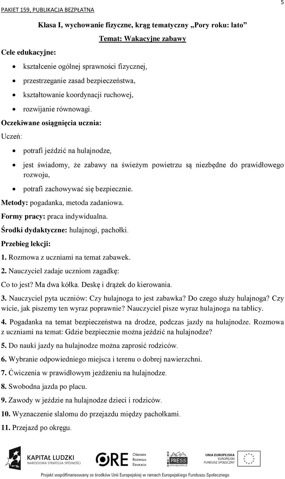 Formy pracy: praca indywidualna. Środki dydaktyczne: hulajnogi, pachołki. 1. Rozmowa z uczniami na temat zabawek. 2. Nauczyciel zadaje uczniom zagadkę: Co to jest? Ma dwa kółka.