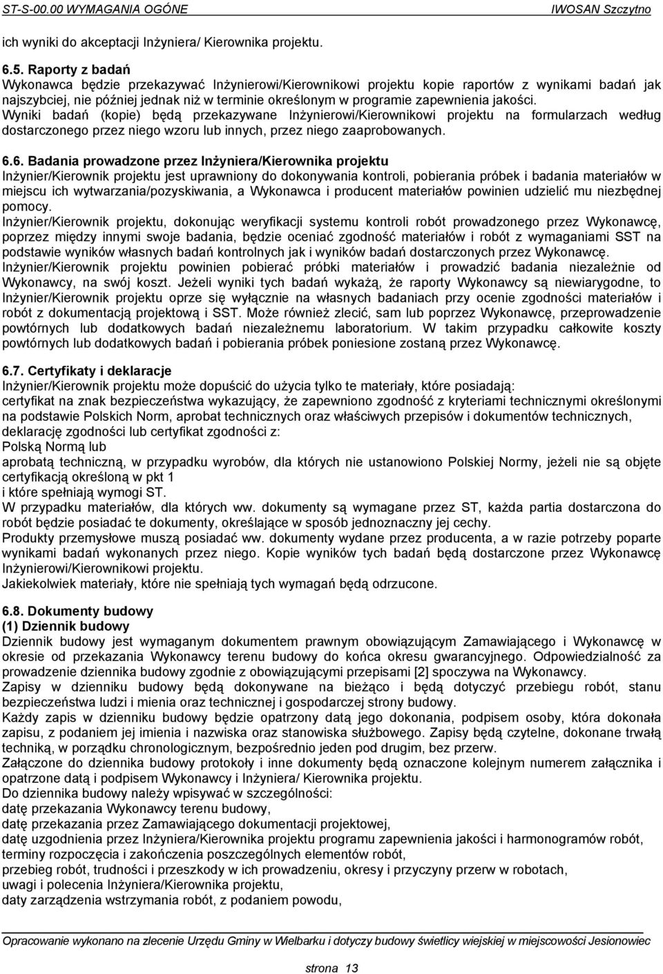 jakości. Wyniki badań (kopie) będą przekazywane Inżynierowi/Kierownikowi projektu na formularzach według dostarczonego przez niego wzoru lub innych, przez niego zaaprobowanych. 6.