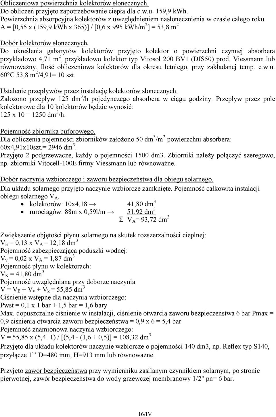 Do określenia gabarytów kolektorów przyjęto kolektor o powierzchni czynnej absorbera przykładowo 4,7 m, przykładowo kolektor typ Vitosol 00 BV (DIS50) prod. Viessmann lub równoważny.