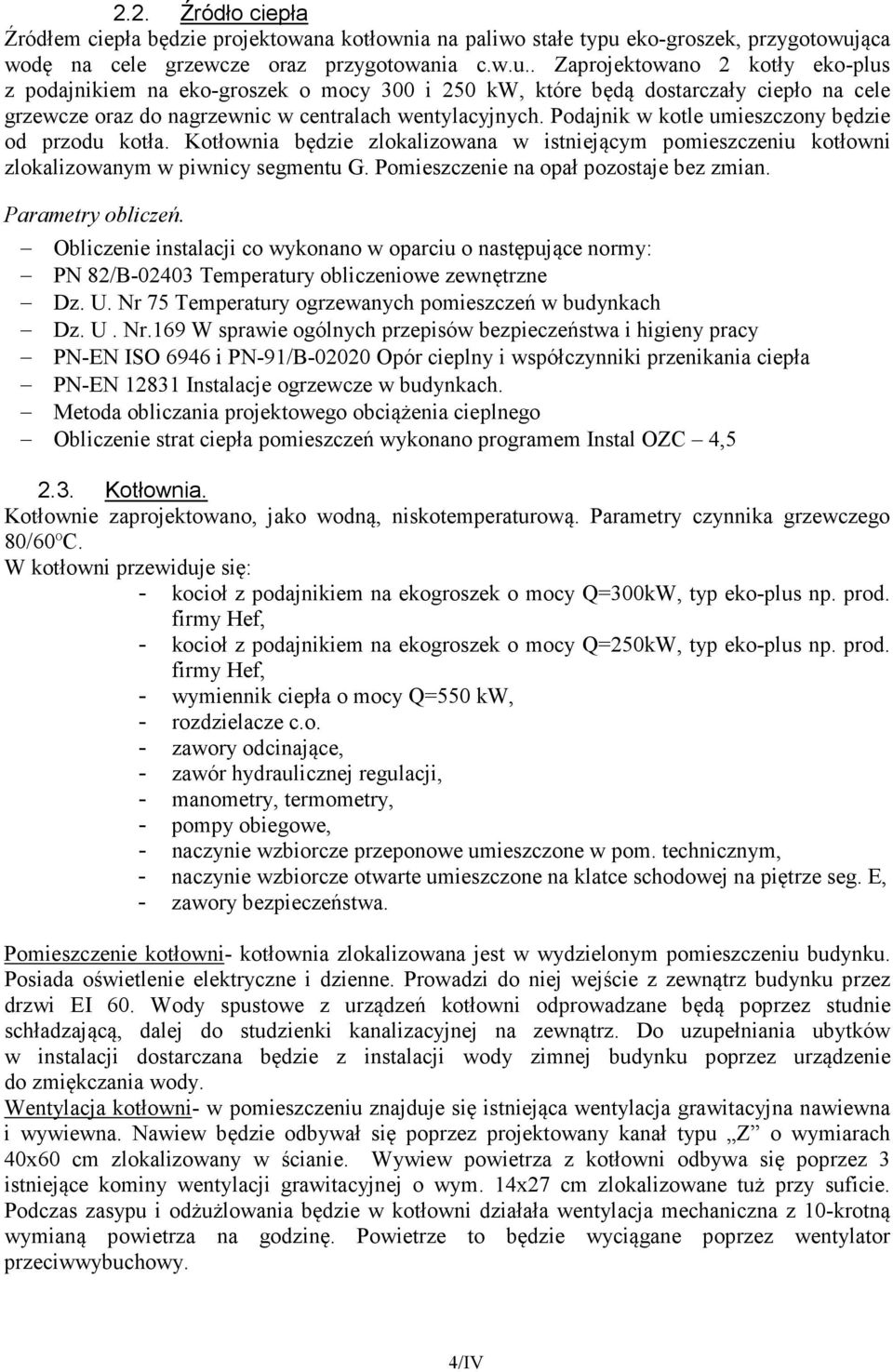 Podajnik w kotle umieszczony będzie od przodu kotła. Kotłownia będzie zlokalizowana w istniejącym pomieszczeniu kotłowni zlokalizowanym w piwnicy segmentu G. Pomieszczenie na opał pozostaje bez zmian.