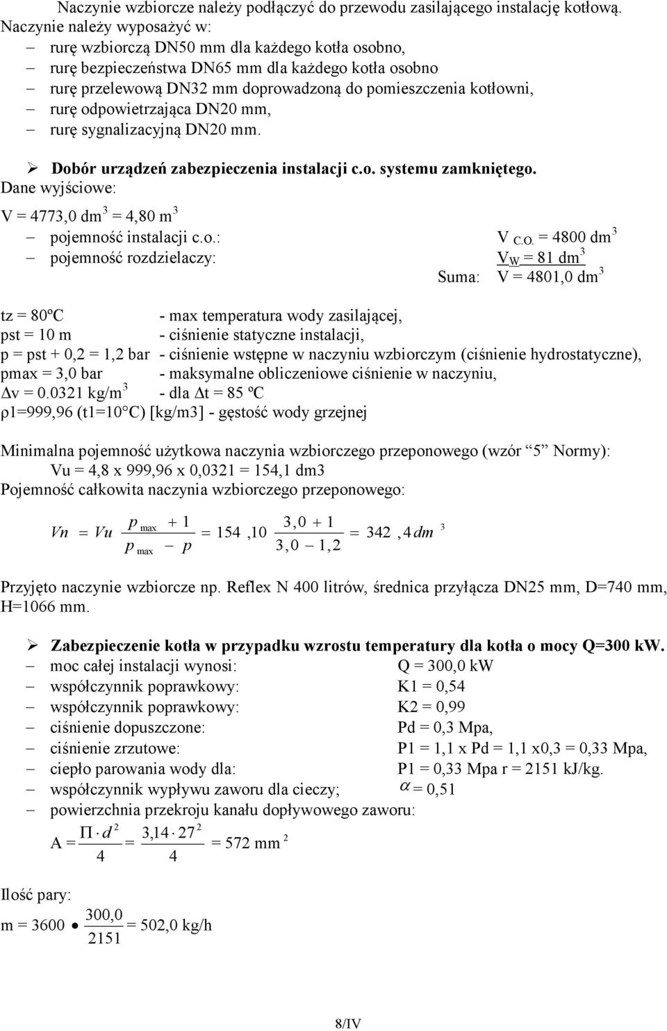 odpowietrzająca DN0 mm, rurę sygnalizacyjną DN0 mm. Dobór urządzeń zabezpieczenia instalacji c.o. systemu zamkniętego. Dane wyjściowe: V = 4773,0 dm 3 = 4,80 m 3 pojemność instalacji c.o.: V C.O.
