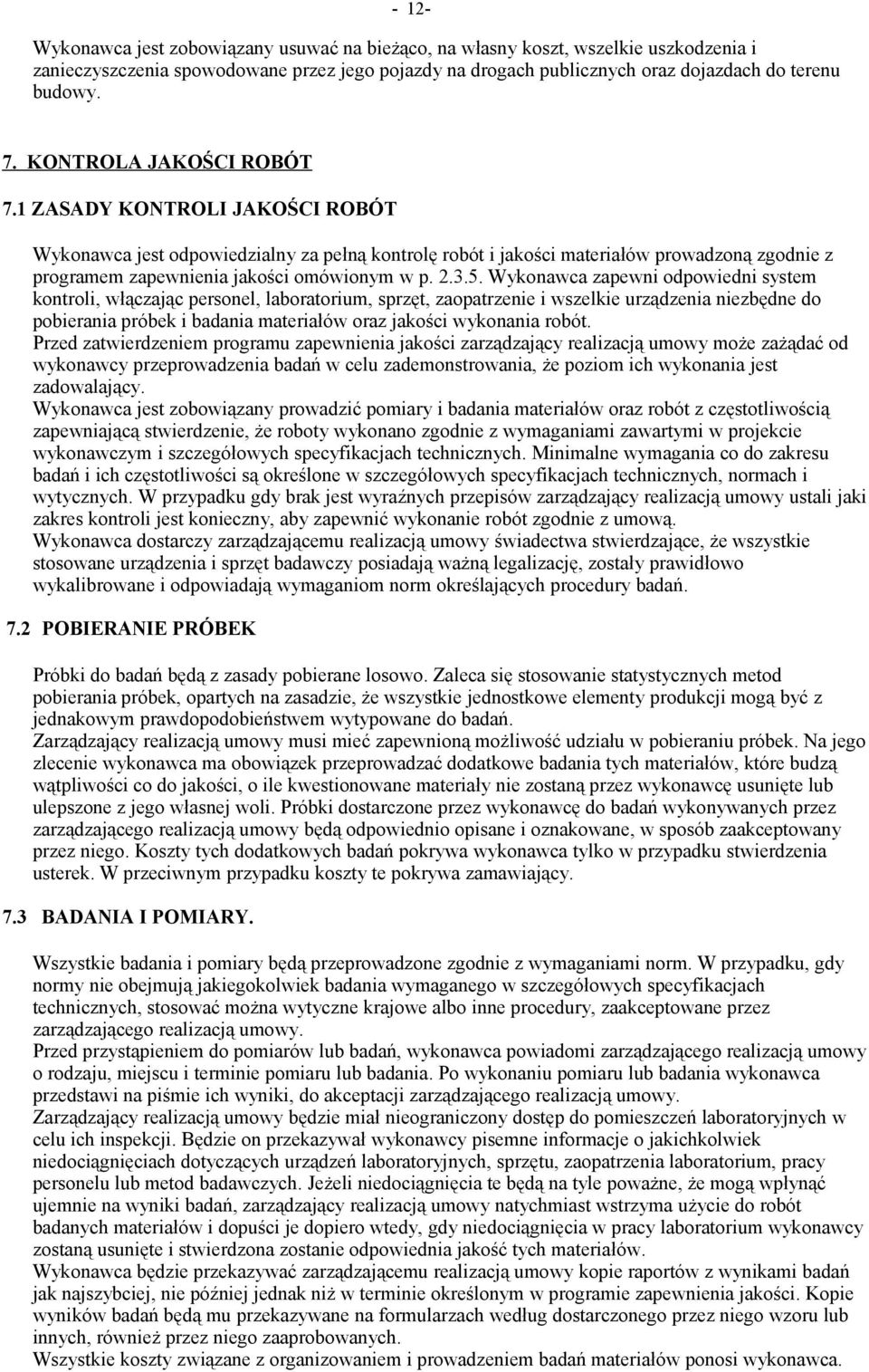 3.5. Wykonawca zapewni odpowiedni system kontroli, włączając personel, laboratorium, sprzęt, zaopatrzenie i wszelkie urządzenia niezbędne do pobierania próbek i badania materiałów oraz jakości