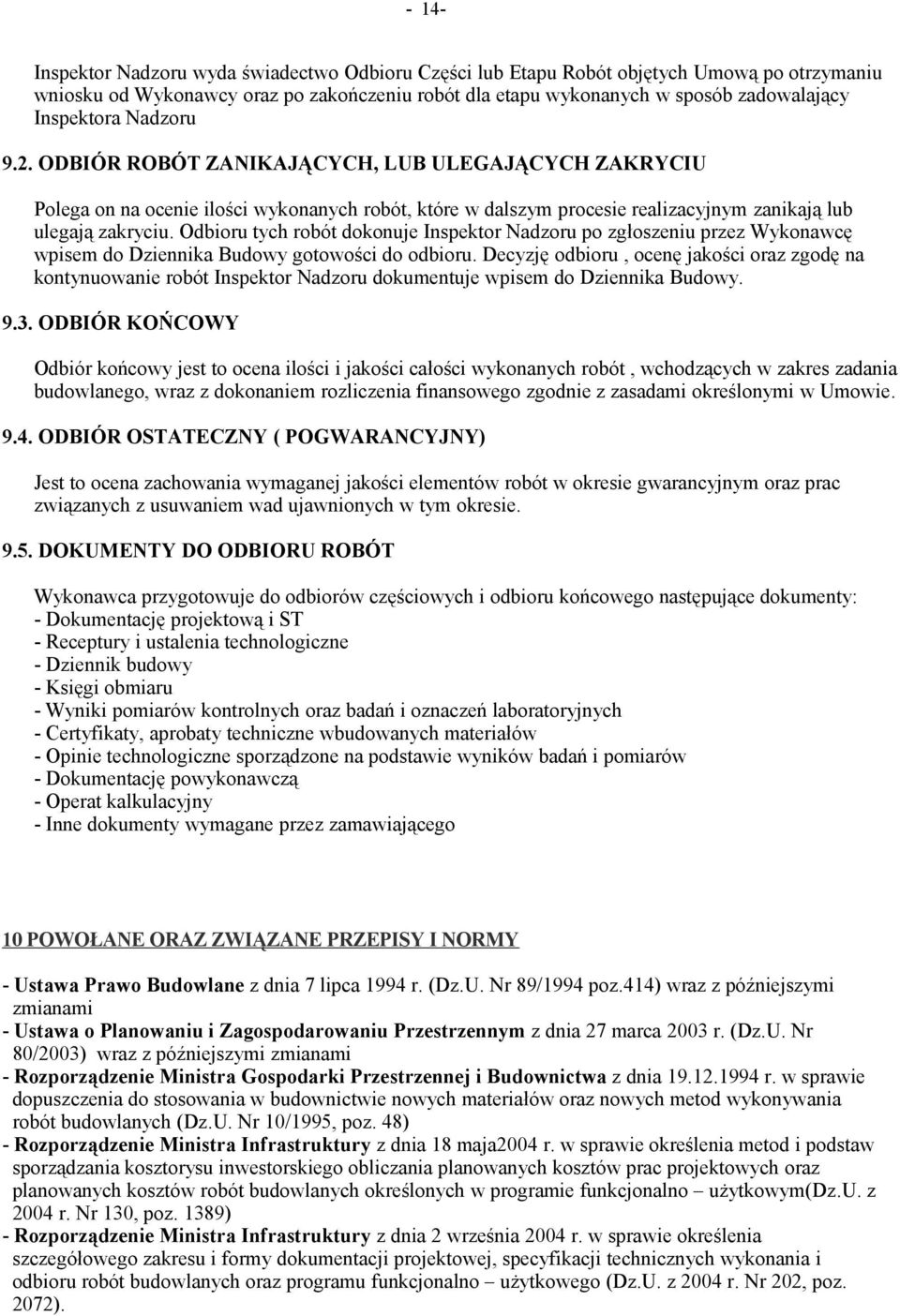 Odbioru tych robót dokonuje Inspektor Nadzoru po zgłoszeniu przez Wykonawcę wpisem do Dziennika Budowy gotowości do odbioru.