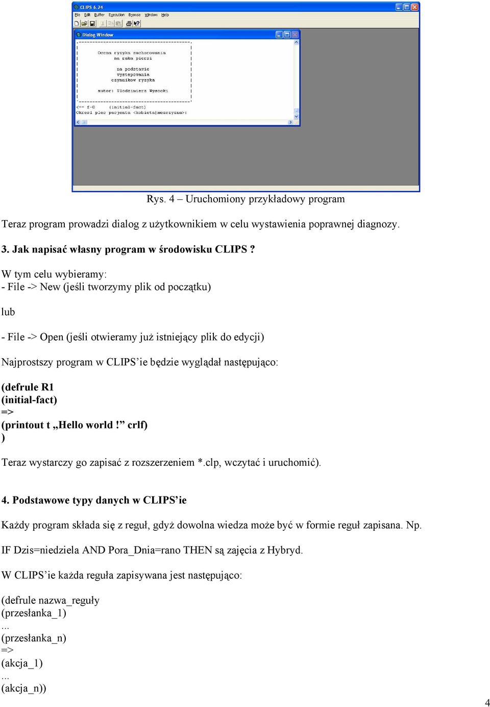 (defrule R1 (initial-fact) (printout t Hello world! crlf) ) Teraz wystarczy go zapisać z rozszerzeniem *.clp, wczytać i uruchomić). 4.