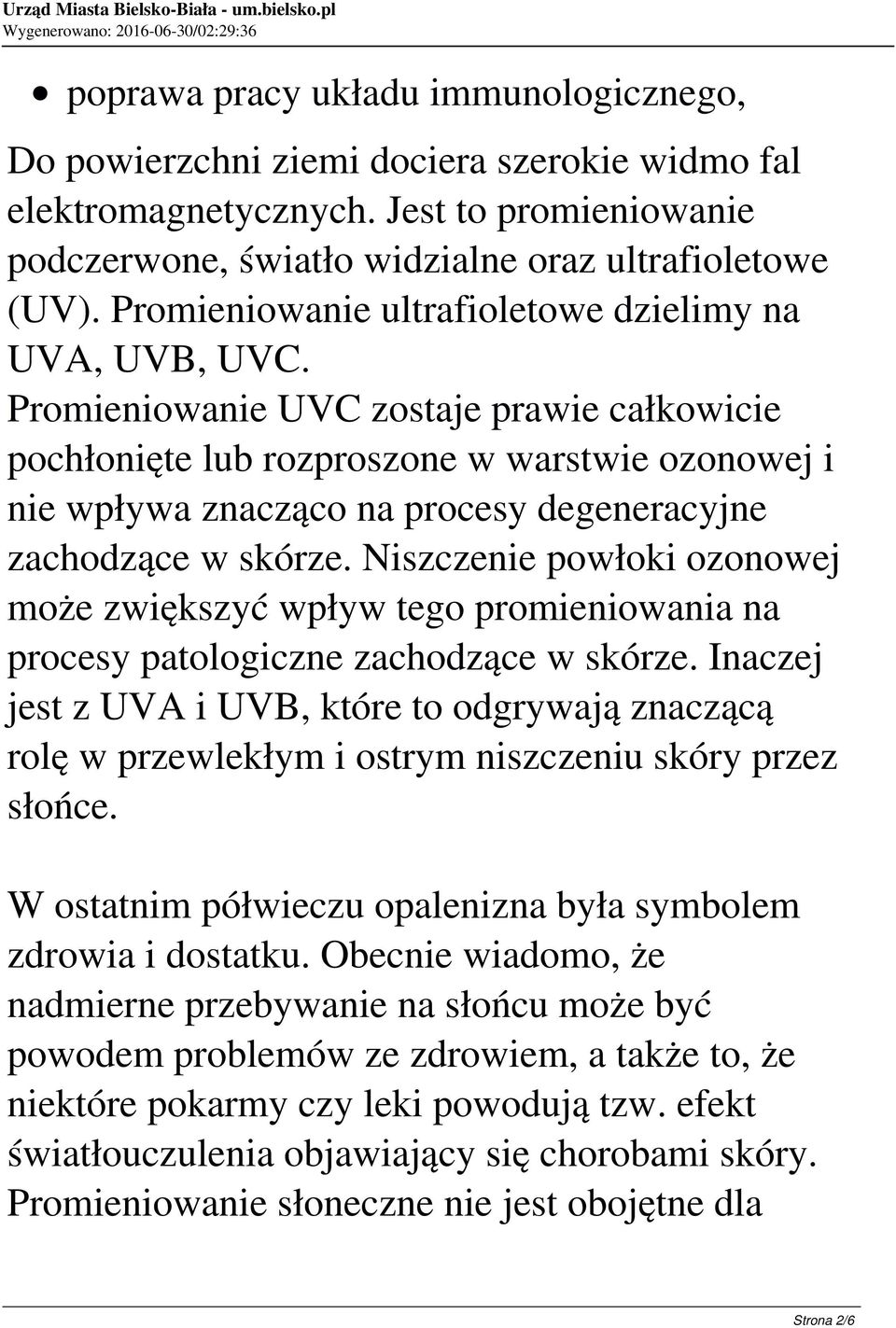 Promieniowanie UVC zostaje prawie całkowicie pochłonięte lub rozproszone w warstwie ozonowej i nie wpływa znacząco na procesy degeneracyjne zachodzące w skórze.