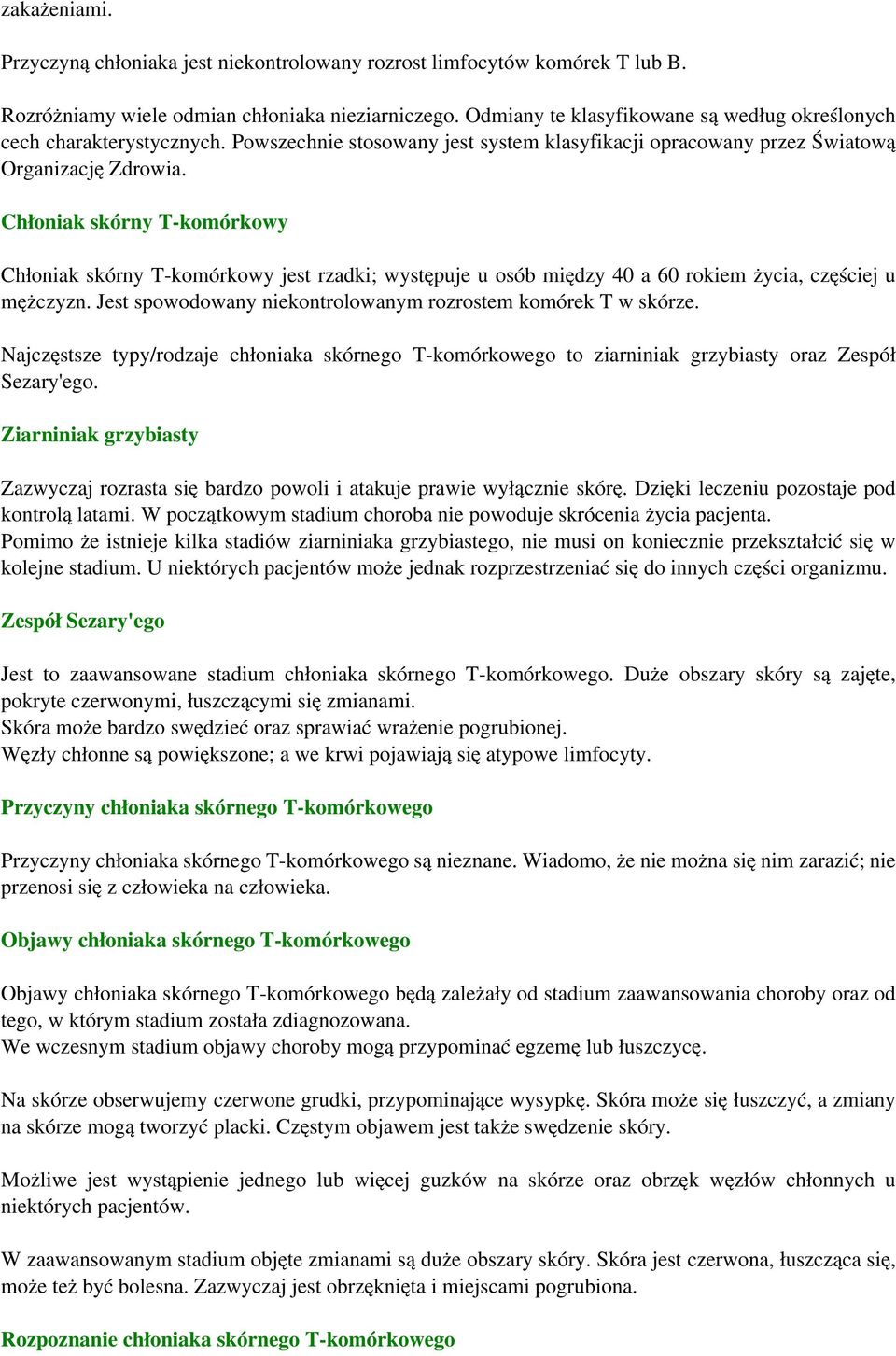 Chłoniak skórny T-komórkowy Chłoniak skórny T-komórkowy jest rzadki; występuje u osób między 40 a 60 rokiem życia, częściej u mężczyzn. Jest spowodowany niekontrolowanym rozrostem komórek T w skórze.