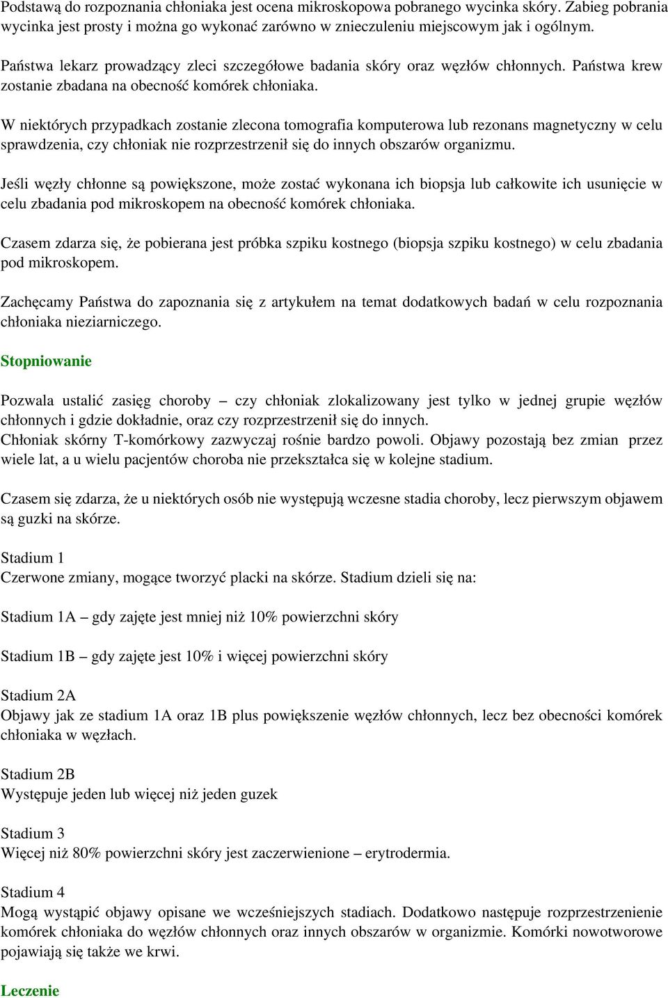 W niektórych przypadkach zostanie zlecona tomografia komputerowa lub rezonans magnetyczny w celu sprawdzenia, czy chłoniak nie rozprzestrzenił się do innych obszarów organizmu.