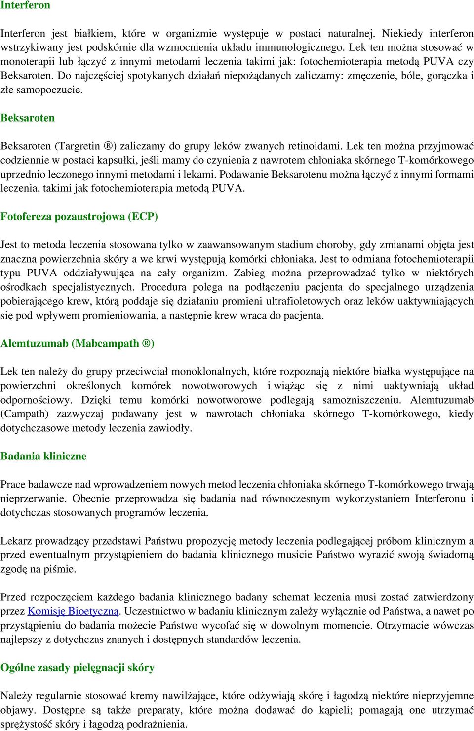 Do najczęściej spotykanych działań niepożądanych zaliczamy: zmęczenie, bóle, gorączka i złe samopoczucie. Beksaroten Beksaroten (Targretin ) zaliczamy do grupy leków zwanych retinoidami.