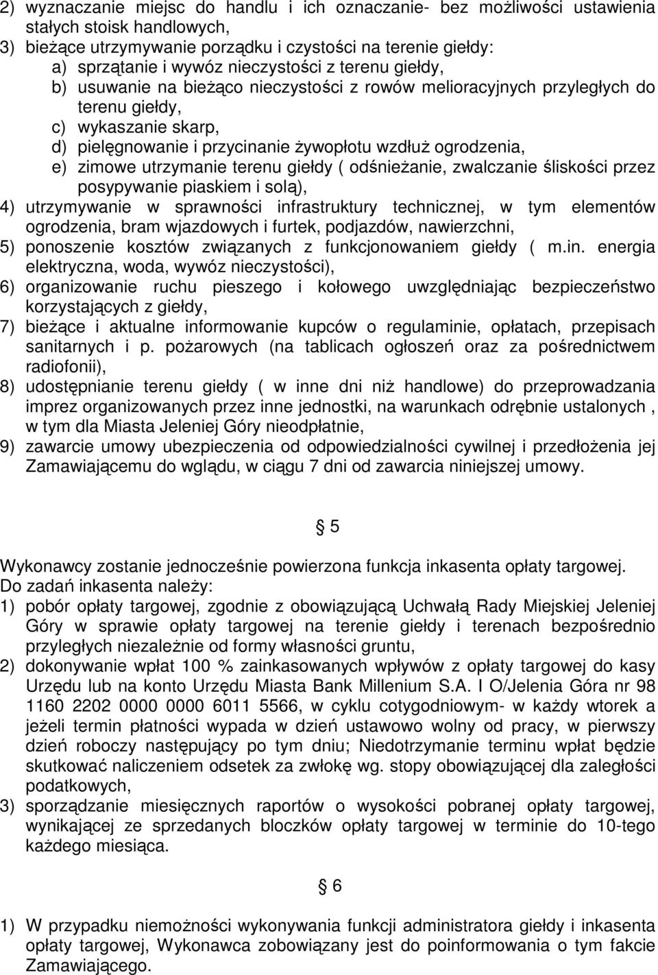 e) zimowe utrzymanie terenu giełdy ( odśnieŝanie, zwalczanie śliskości przez posypywanie piaskiem i solą), 4) utrzymywanie w sprawności infrastruktury technicznej, w tym elementów ogrodzenia, bram