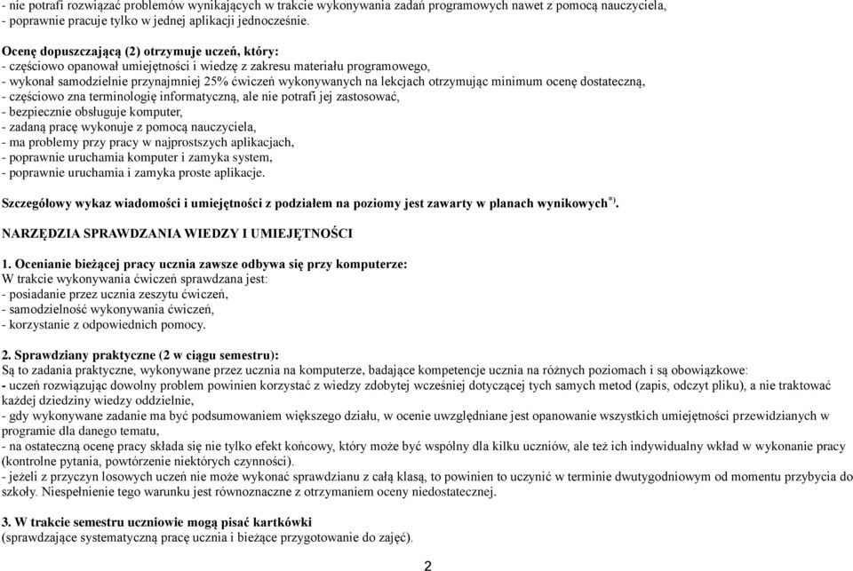 otrzymując minimum ocenę dostateczną, - częściowo zna terminologię informatyczną, ale nie potrafi jej zastosować, - bezpiecznie obsługuje komputer, - zadaną pracę wykonuje z pomocą nauczyciela, - ma