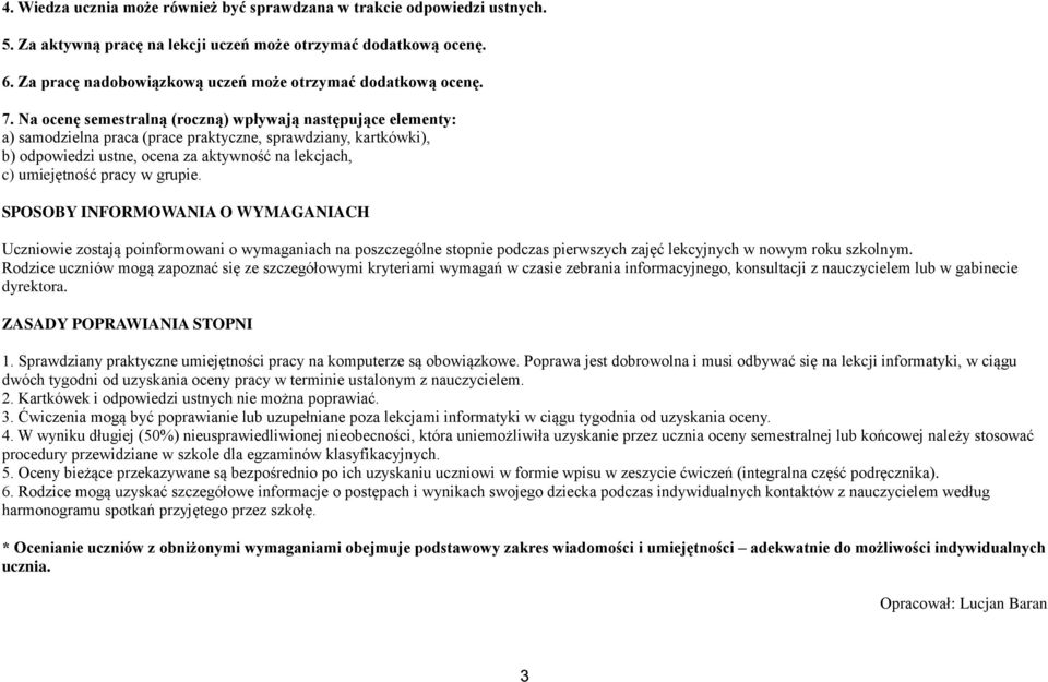 Na ocenę semestralną (roczną) wpływają następujące elementy: a) samodzielna praca (prace praktyczne, sprawdziany, kartkówki), b) odpowiedzi ustne, ocena za aktywność na lekcjach, c) umiejętność pracy