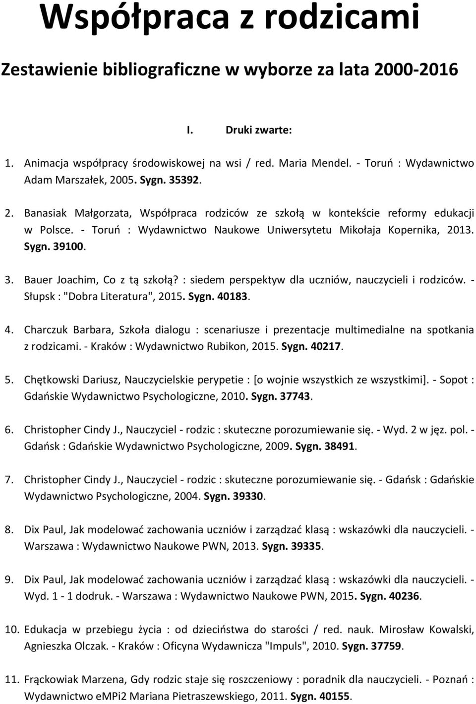 - Toruń : Wydawnictwo Naukowe Uniwersytetu Mikołaja Kopernika, 2013. Sygn. 39100. 3. Bauer Joachim, Co z tą szkołą? : siedem perspektyw dla uczniów, nauczycieli i rodziców.