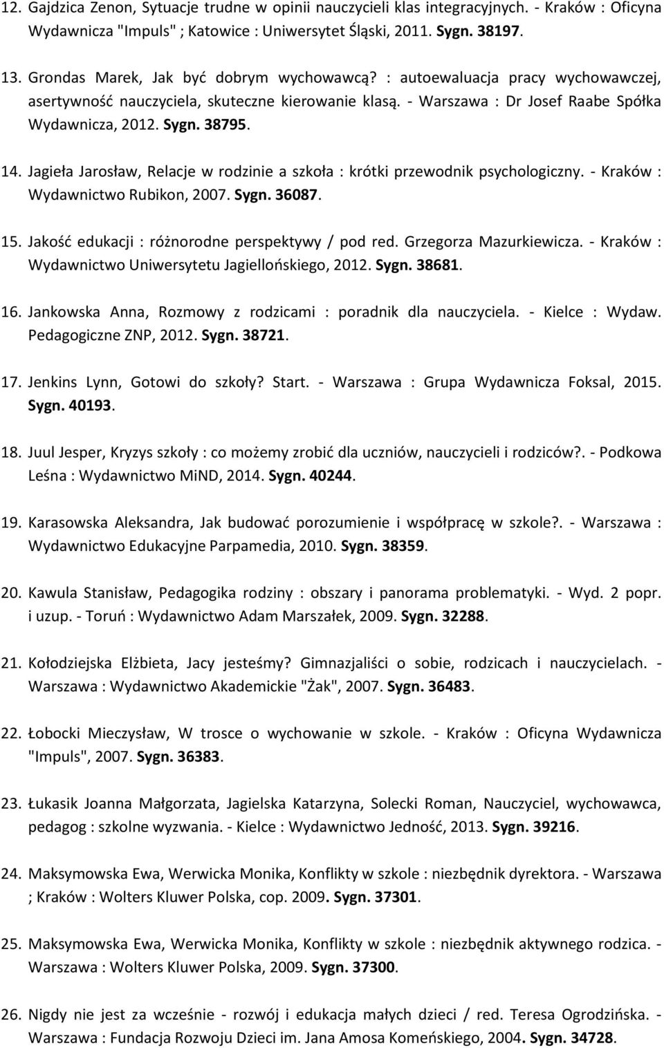 Jagieła Jarosław, Relacje w rodzinie a szkoła : krótki przewodnik psychologiczny. - Kraków : Wydawnictwo Rubikon, 2007. Sygn. 36087. 15. Jakość edukacji : różnorodne perspektywy / pod red.