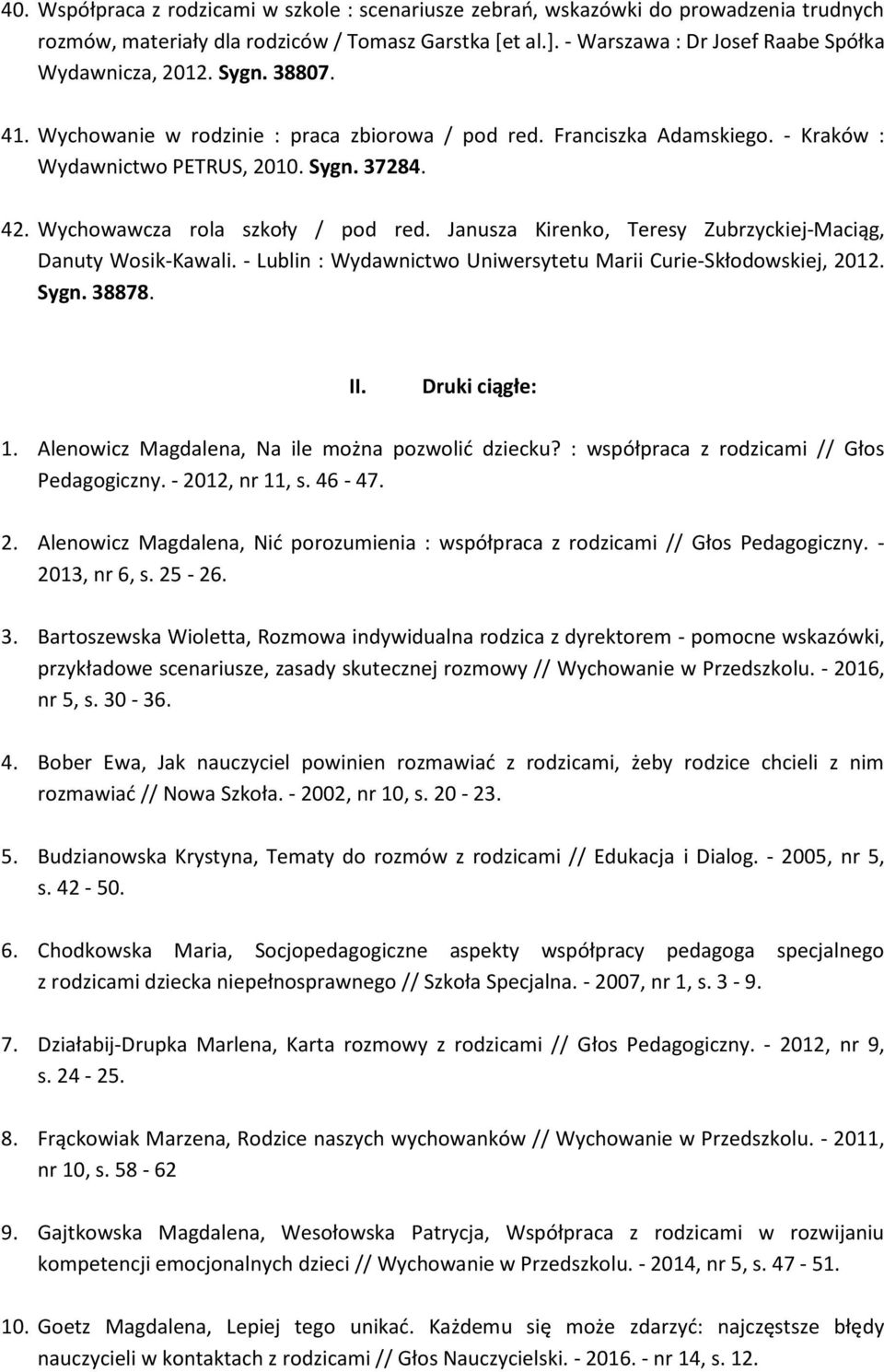 Wychowawcza rola szkoły / pod red. Janusza Kirenko, Teresy Zubrzyckiej-Maciąg, Danuty Wosik-Kawali. - Lublin : Wydawnictwo Uniwersytetu Marii Curie-Skłodowskiej, 2012. Sygn. 38878. II.