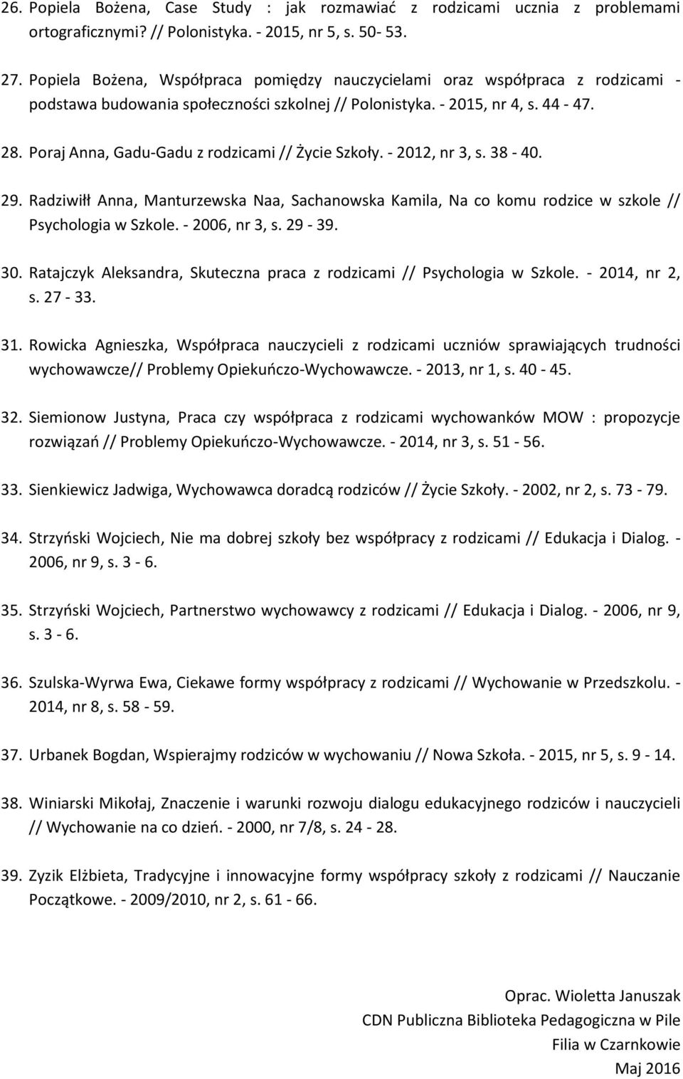 Poraj Anna, Gadu-Gadu z rodzicami // Życie Szkoły. - 2012, nr 3, s. 38-40. 29. Radziwiłł Anna, Manturzewska Naa, Sachanowska Kamila, Na co komu rodzice w szkole // Psychologia w Szkole.