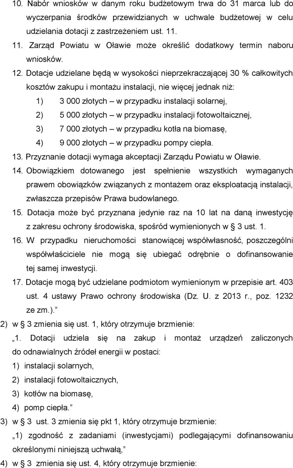 Dotacje udzielane będą w wysokości nieprzekraczającej 30 % całkowitych kosztów zakupu i montażu instalacji, nie więcej jednak niż: 1) 3 000 złotych w przypadku instalacji solarnej, 2) 5 000 złotych w