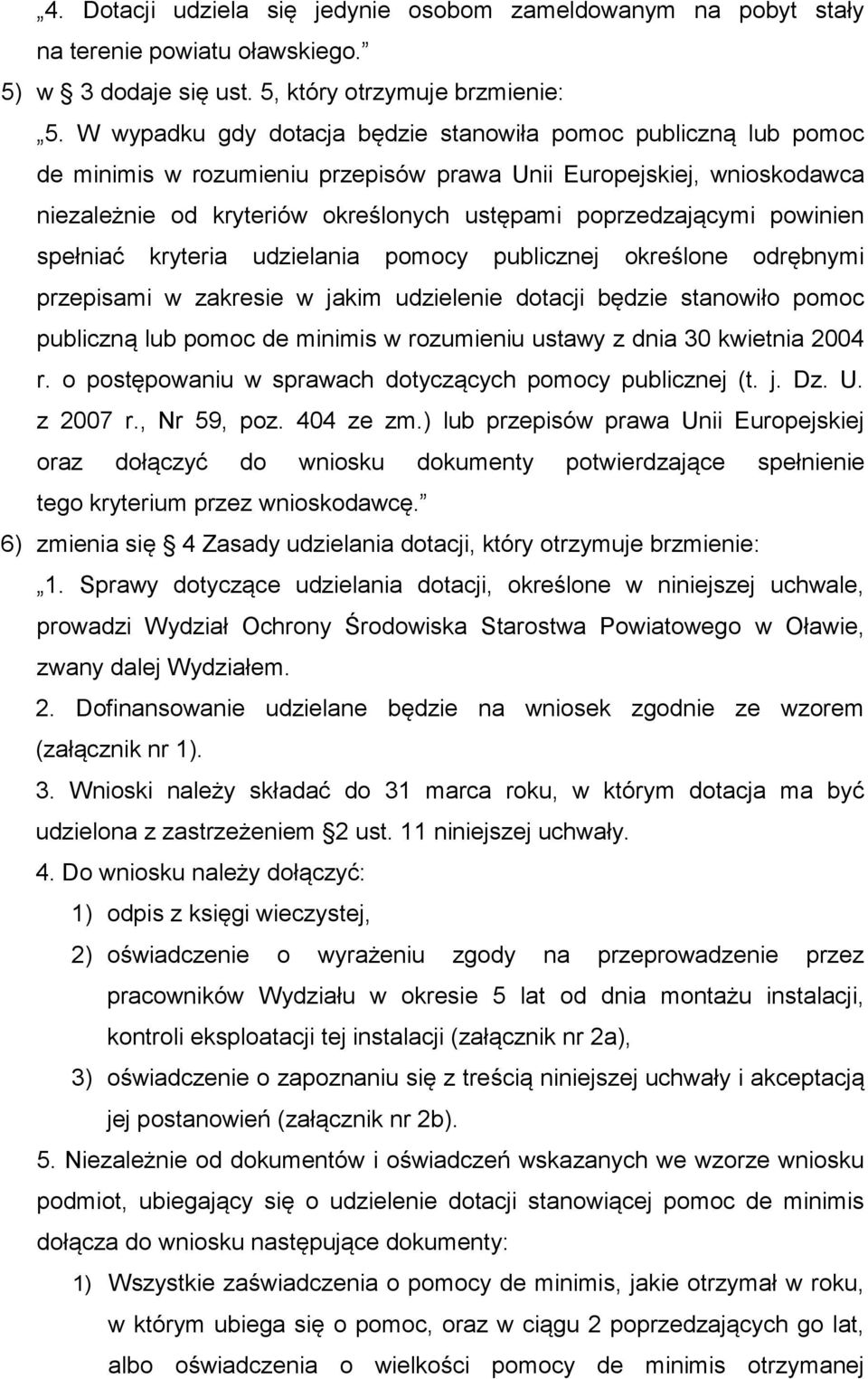 powinien spełniać kryteria udzielania pomocy publicznej określone odrębnymi przepisami w zakresie w jakim udzielenie dotacji będzie stanowiło pomoc publiczną lub pomoc de minimis w rozumieniu ustawy