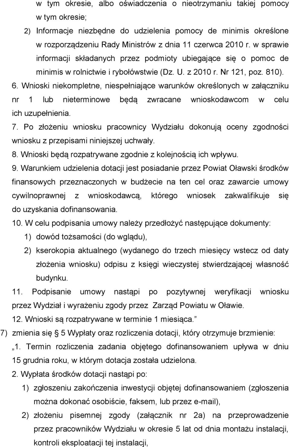 Wnioski niekompletne, niespełniające warunków określonych w załączniku nr 1 lub nieterminowe będą zwracane wnioskodawcom w celu ich uzupełnienia. 7.