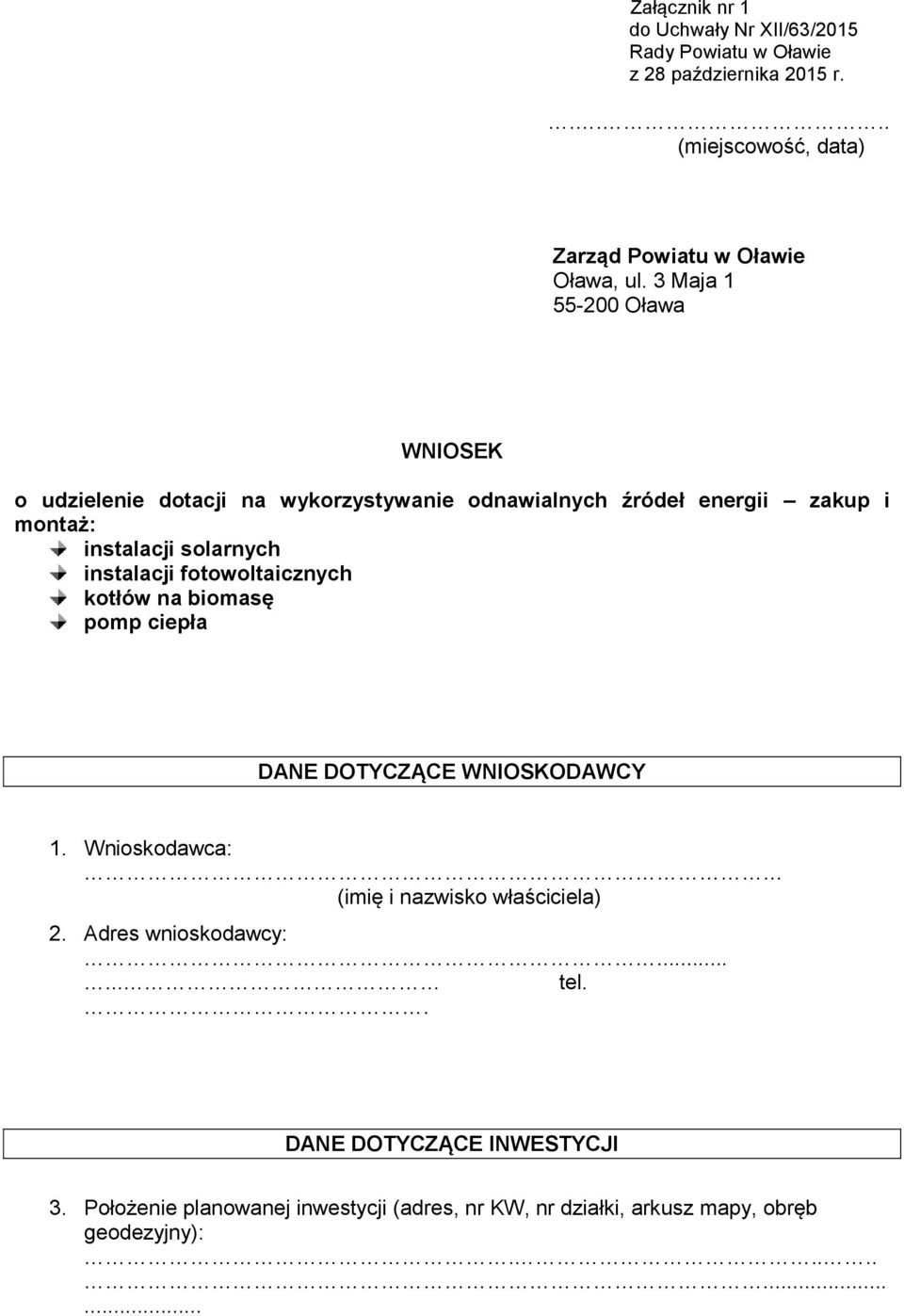 fotowoltaicznych kotłów na biomasę pomp ciepła DANE DOTYCZĄCE WNIOSKODAWCY 1. Wnioskodawca: (imię i nazwisko właściciela) 2. Adres wnioskodawcy:.