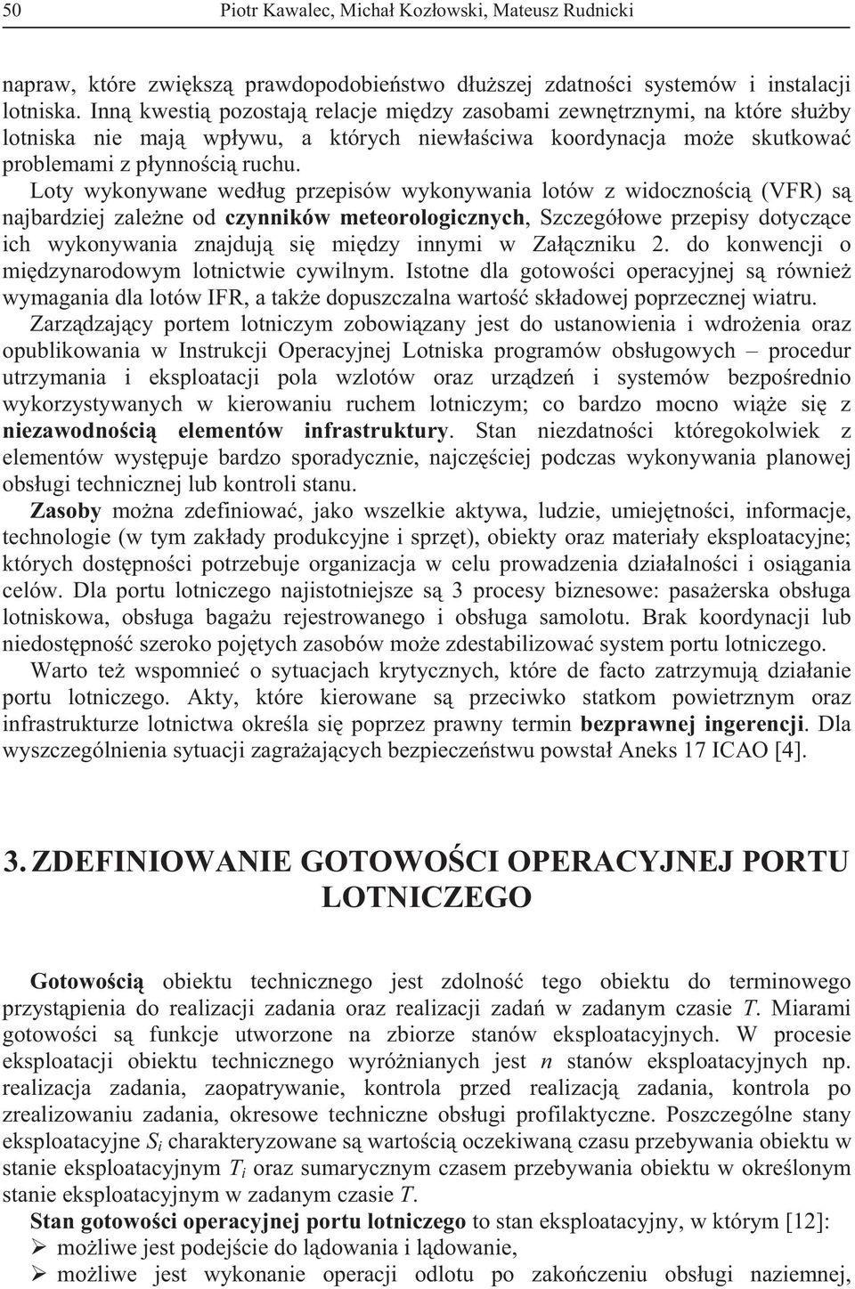 Loty wykonywane wedug przepisów wykonywania lotów z widocznoci (VFR) s najbardziej zalene od czynników meteorologicznych, Szczegóowe przepisy dotyczce ich wykonywania znajduj si midzy innymi w