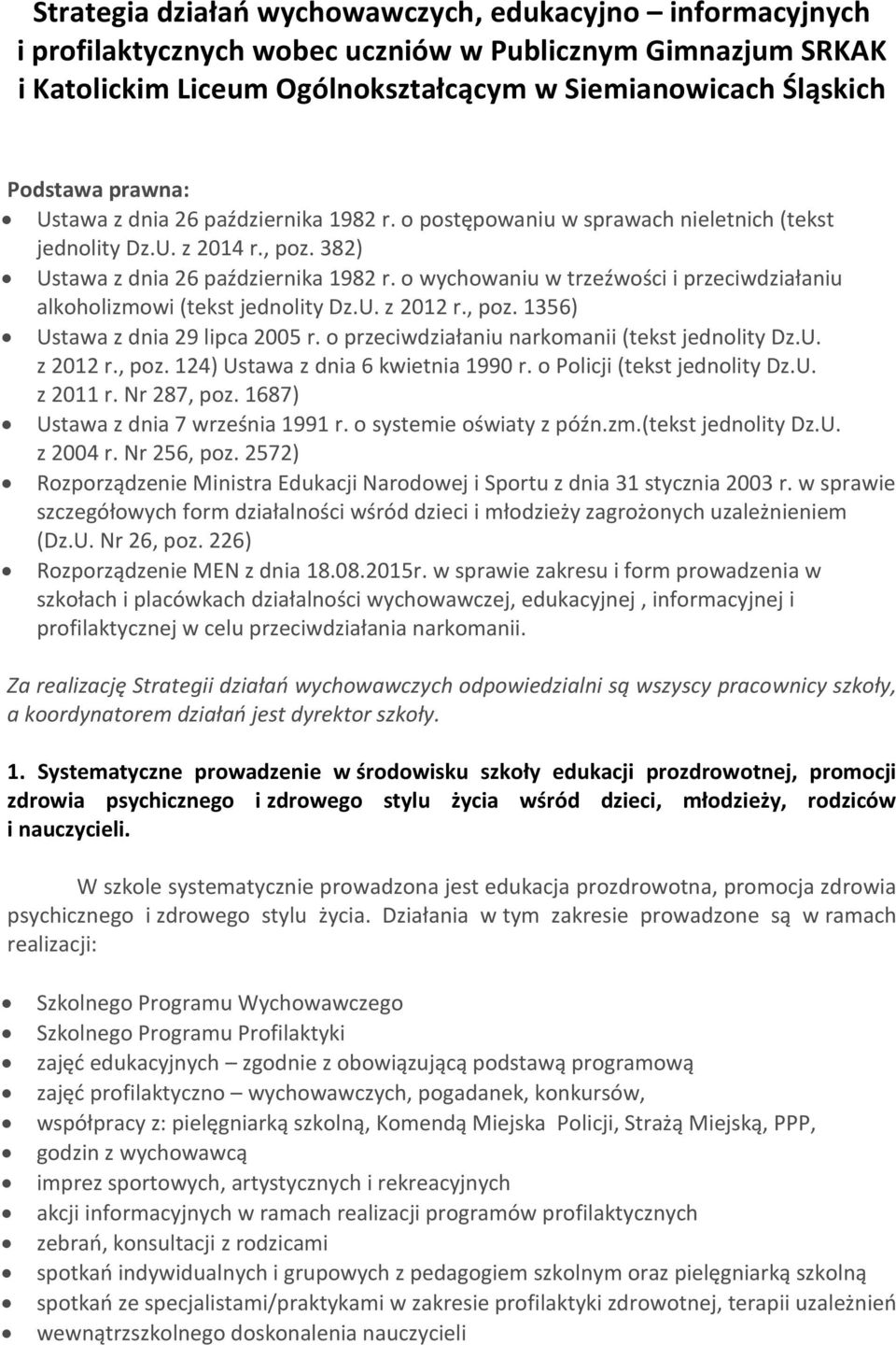 o wychowaniu w trzeźwości i przeciwdziałaniu alkoholizmowi (tekst jednolity Dz.U. z 2012 r., poz. 1356) Ustawa z dnia 29 lipca 2005 r. o przeciwdziałaniu narkomanii (tekst jednolity Dz.U. z 2012 r., poz. 124) Ustawa z dnia 6 kwietnia 1990 r.