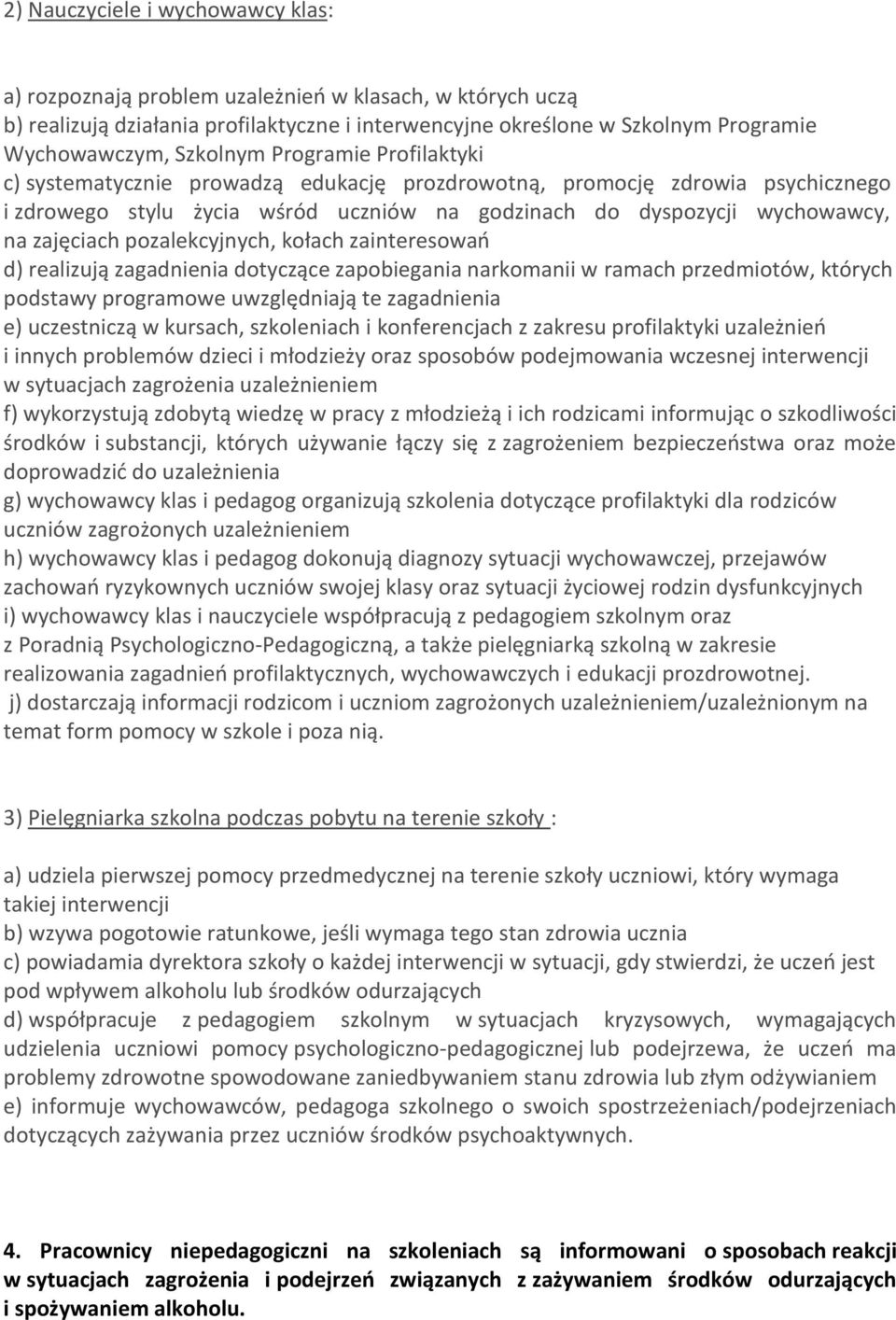 zajęciach pozalekcyjnych, kołach zainteresowań d) realizują zagadnienia dotyczące zapobiegania narkomanii w ramach przedmiotów, których podstawy programowe uwzględniają te zagadnienia e) uczestniczą