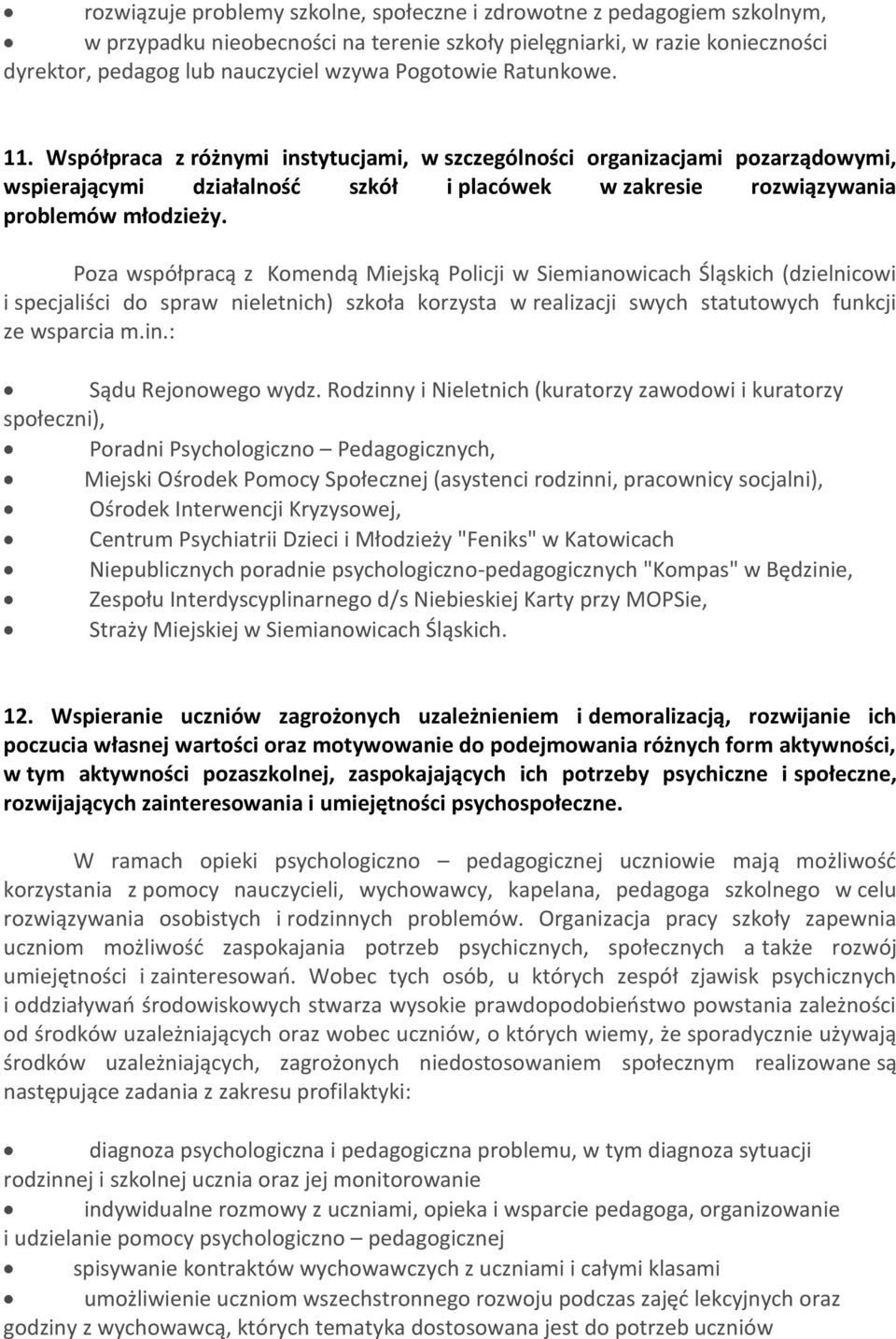 Poza współpracą z Komendą Miejską Policji w Siemianowicach Śląskich (dzielnicowi i specjaliści do spraw nieletnich) szkoła korzysta w realizacji swych statutowych funkcji ze wsparcia m.in.