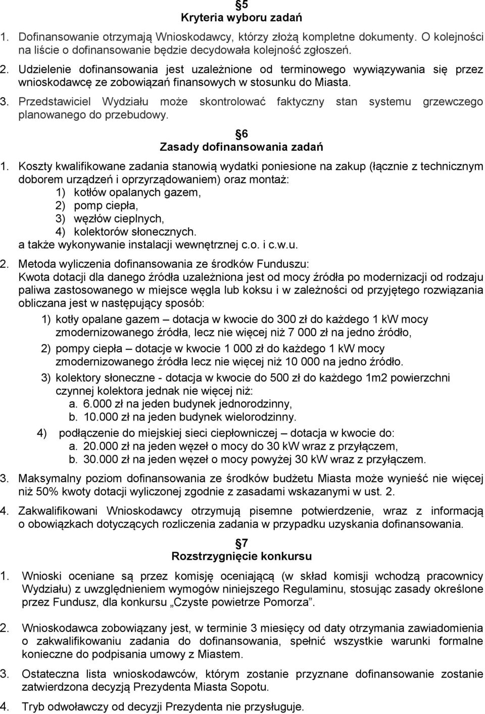 Przedstawiciel Wydziału może skontrolować faktyczny stan systemu grzewczego planowanego do przebudowy. 6 Zasady dofinansowania zadań 1.