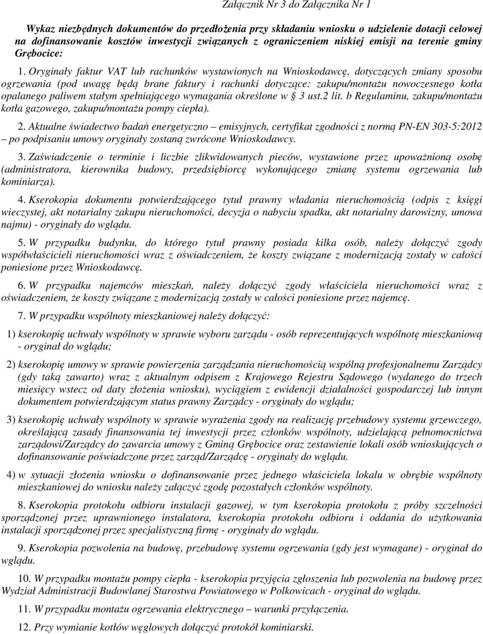 Oryginały faktur VAT lub rachunków wystawionych na Wnioskodawcę, dotyczących zmiany sposobu ogrzewania (pod uwagę będą brane faktury i rachunki dotyczące: zakupu/montażu nowoczesnego kotła opalanego