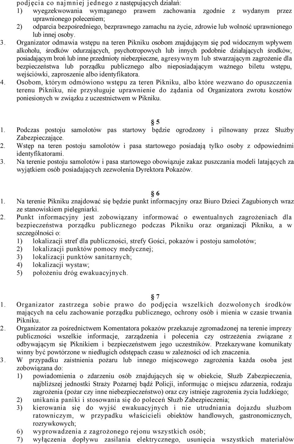 Organizator odmawia wstępu na teren Pikniku osobom znajdującym się pod widocznym wpływem alkoholu, środków odurzających, psychotropowych lub innych podobnie działających środków, posiadającym broń