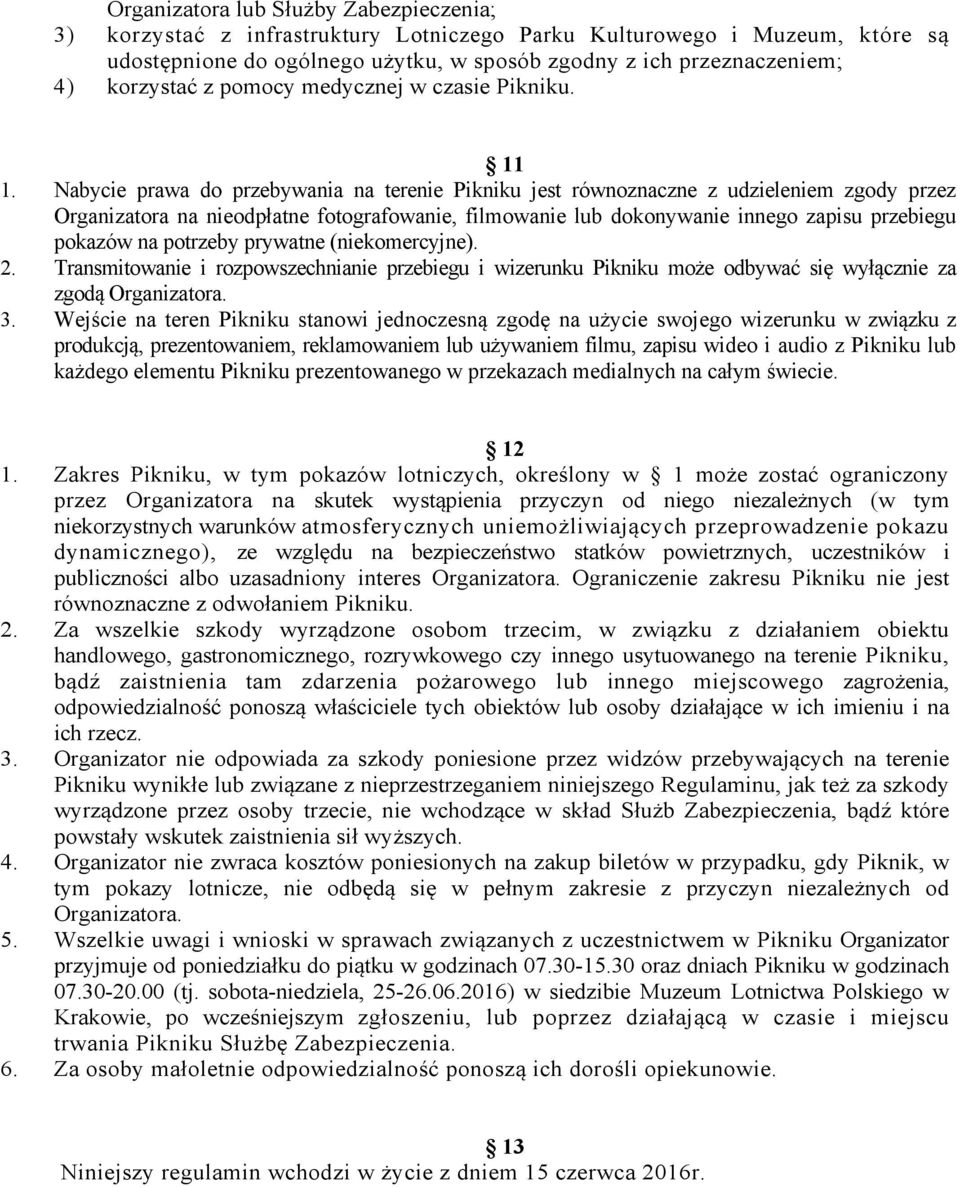 Nabycie prawa do przebywania na terenie Pikniku jest równoznaczne z udzieleniem zgody przez Organizatora na nieodpłatne fotografowanie, filmowanie lub dokonywanie innego zapisu przebiegu pokazów na