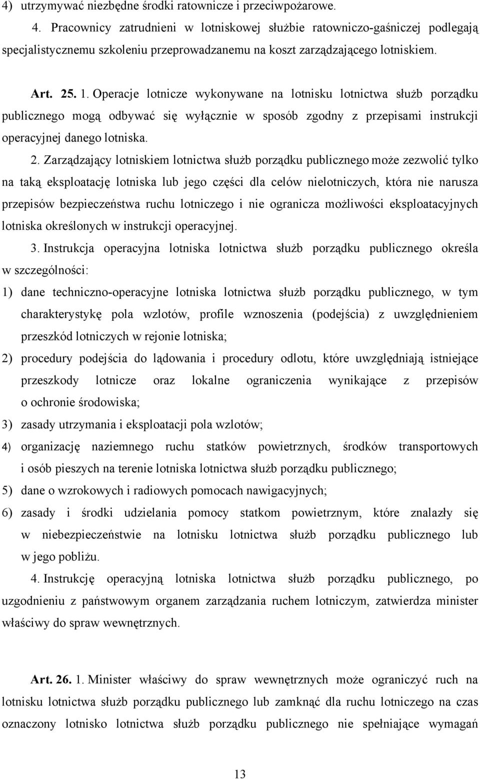 Operacje lotnicze wykonywane na lotnisku lotnictwa służb porządku publicznego mogą odbywać się wyłącznie w sposób zgodny z przepisami instrukcji operacyjnej danego lotniska. 2.