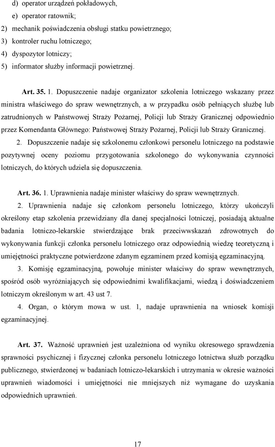 Dopuszczenie nadaje organizator szkolenia lotniczego wskazany przez ministra właściwego do spraw wewnętrznych, a w przypadku osób pełniących służbę lub zatrudnionych w Państwowej Straży Pożarnej,