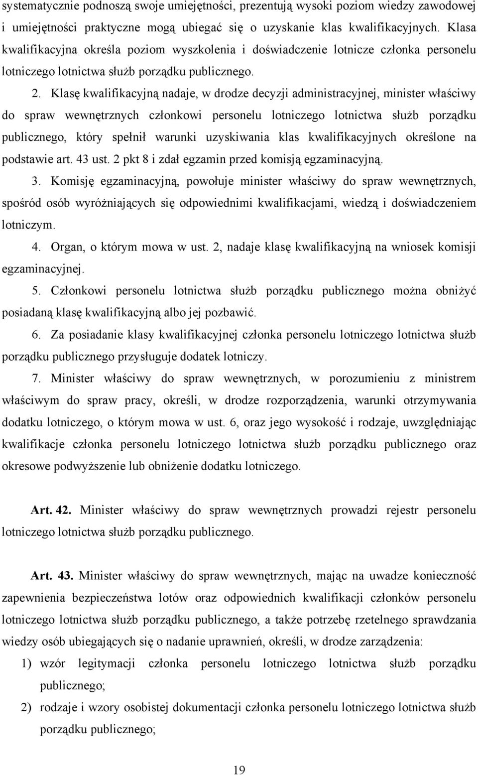 Klasę kwalifikacyjną nadaje, w drodze decyzji administracyjnej, minister właściwy do spraw wewnętrznych członkowi personelu lotniczego lotnictwa służb porządku publicznego, który spełnił warunki