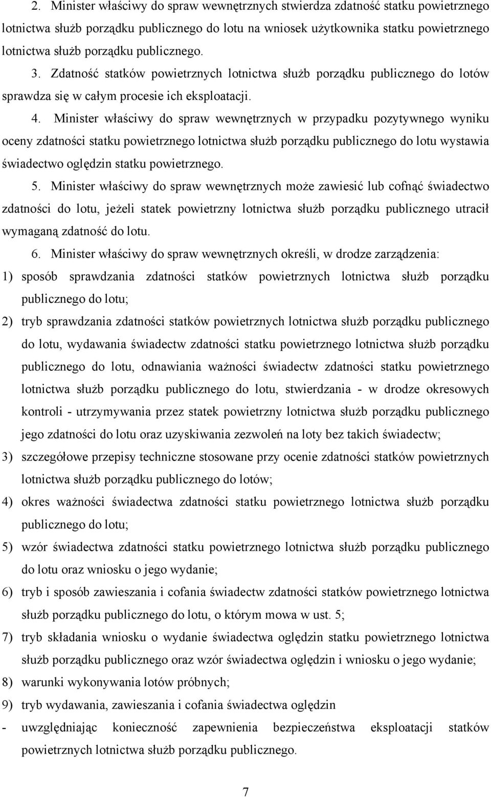 Minister właściwy do spraw wewnętrznych w przypadku pozytywnego wyniku oceny zdatności statku powietrznego lotnictwa służb porządku publicznego do lotu wystawia świadectwo oględzin statku