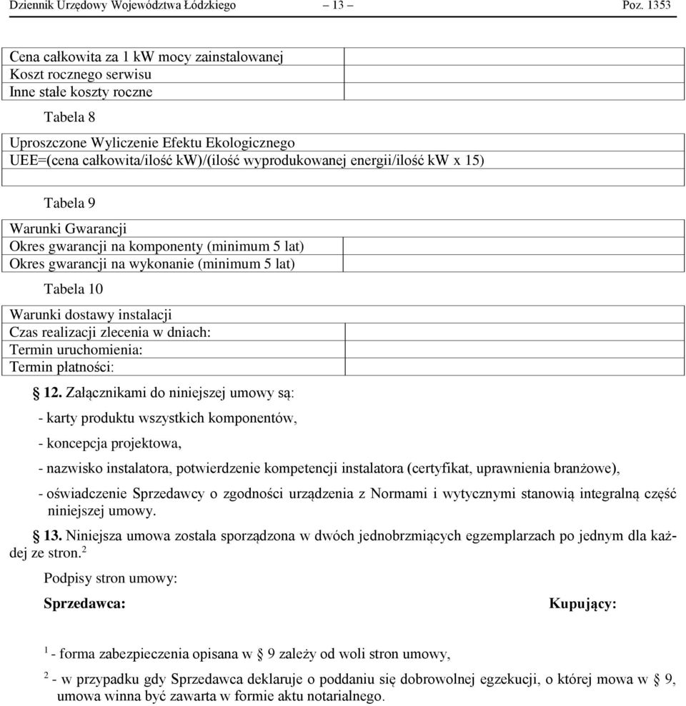 wyprodukowanej energii/ilość kw x 15) Tabela 9 Warunki Gwarancji Okres gwarancji na komponenty (minimum 5 lat) Okres gwarancji na wykonanie (minimum 5 lat) Tabela 10 Warunki dostawy instalacji Czas