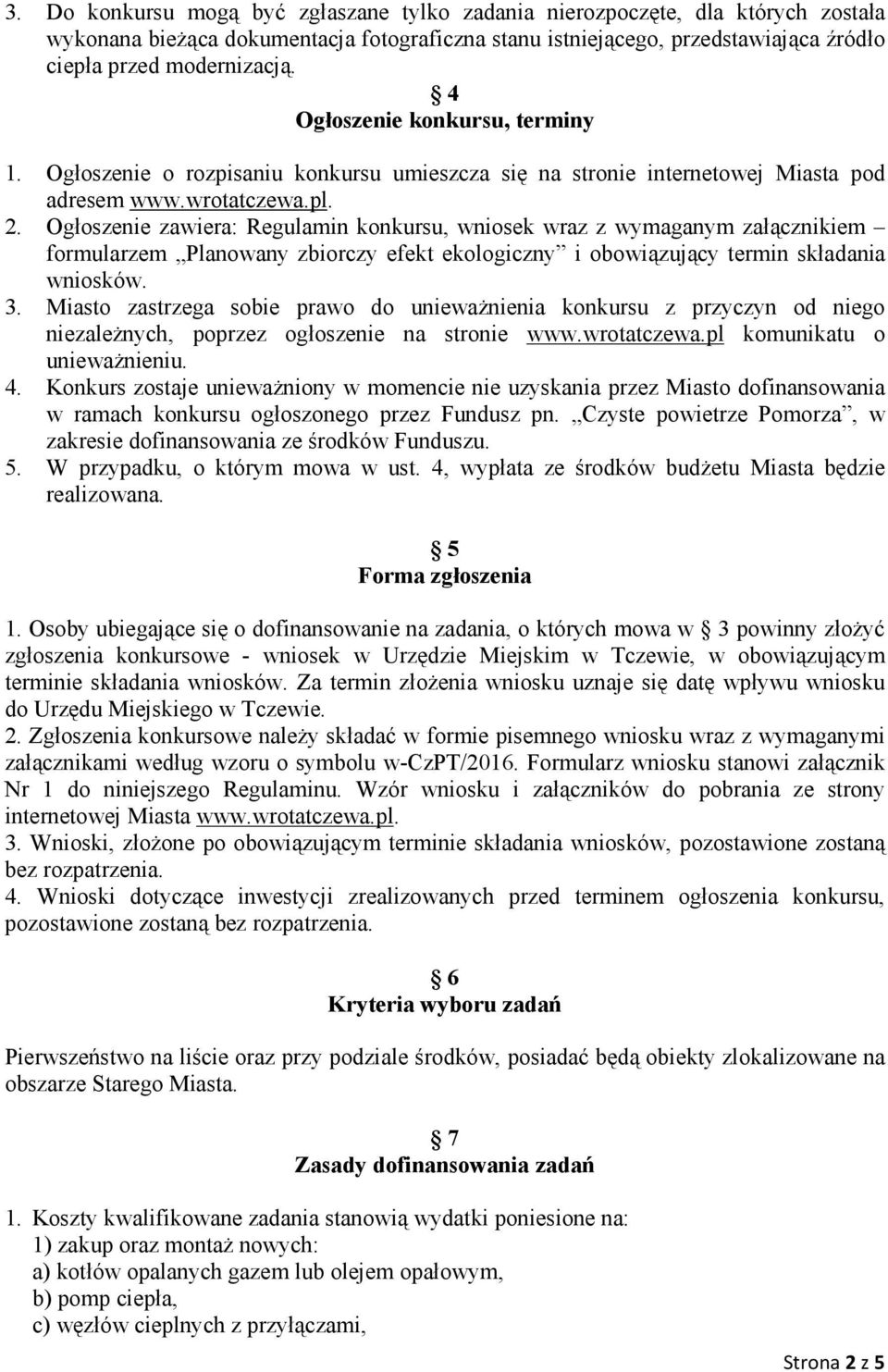 Ogłoszenie zawiera: Regulamin konkursu, wniosek wraz z wymaganym załącznikiem formularzem Planowany zbiorczy efekt ekologiczny i obowiązujący termin składania wniosków. 3.